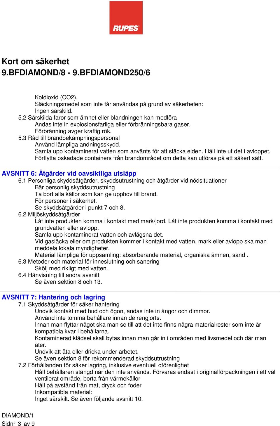 3 Råd till brandbekämpningspersonal Använd lämpliga andningsskydd. Samla upp kontaminerat vatten som använts för att släcka elden. Häll inte ut det i avloppet.