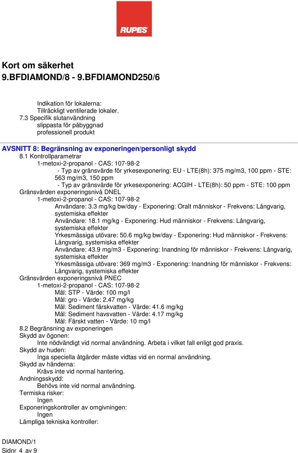 ppm Gränsvärden exponeringsnivå DNEL Användare: 3.3 mg/kg bw/day - Exponering: Oralt människor - Frekvens: Långvarig, systemiska effekter Användare: 18.