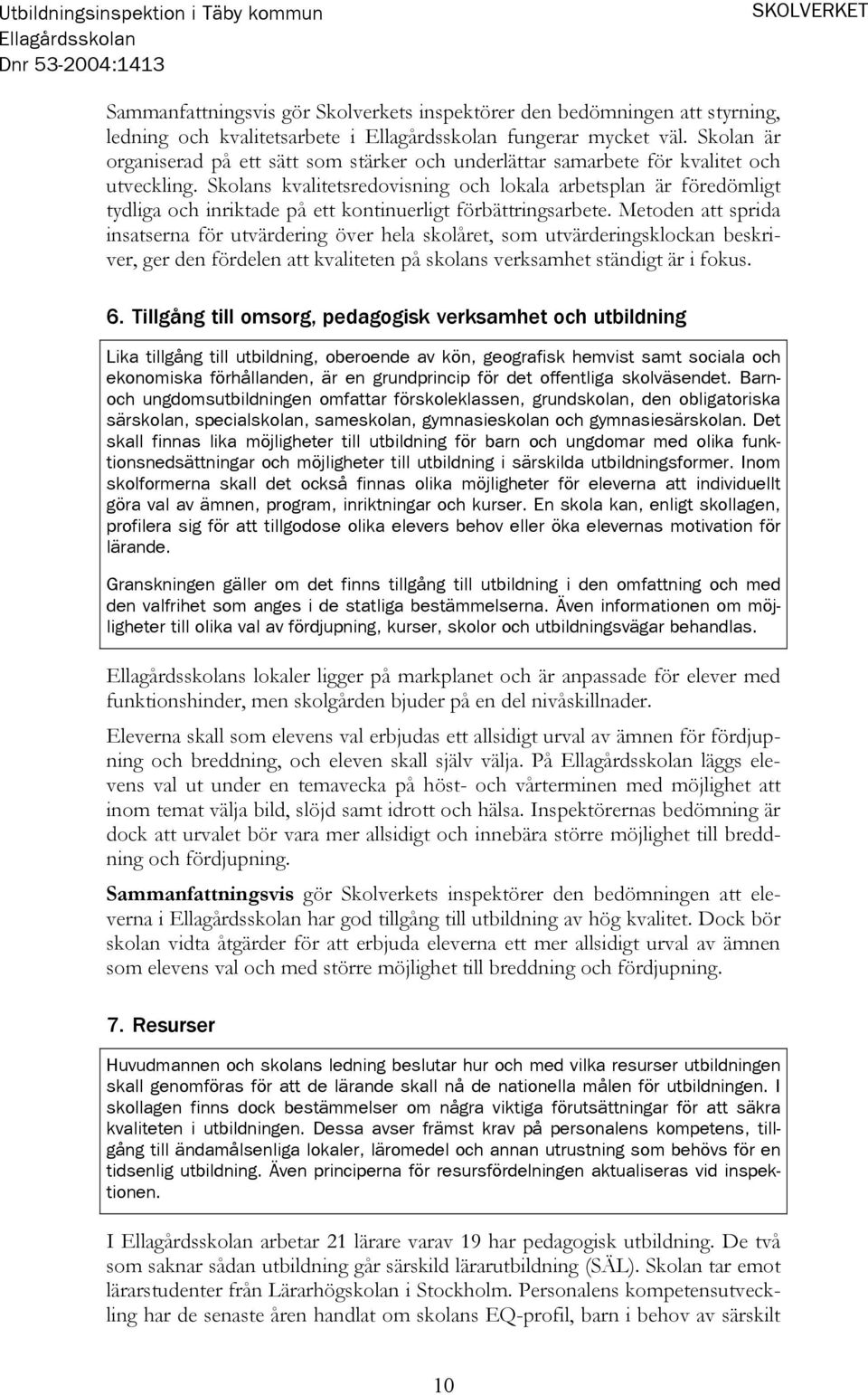 Skolans kvalitetsredovisning och lokala arbetsplan är föredömligt tydliga och inriktade på ett kontinuerligt förbättringsarbete.