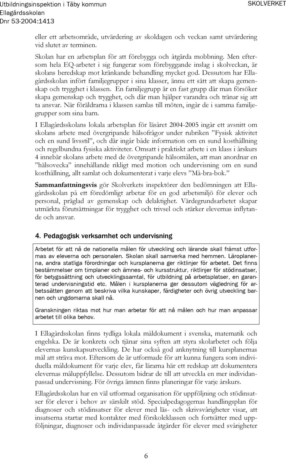 Dessutom har infört familjegrupper i sina klasser, ännu ett sätt att skapa gemenskap och trygghet i klassen.