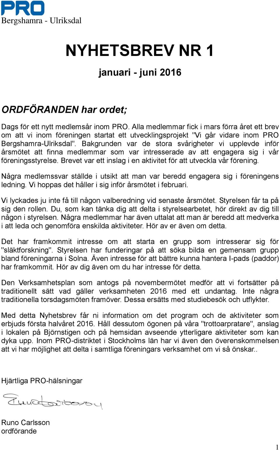 Bakgrunden var de stora svårigheter vi upplevde inför årsmötet att finna medlemmar som var intresserade av att engagera sig i vår föreningsstyrelse.