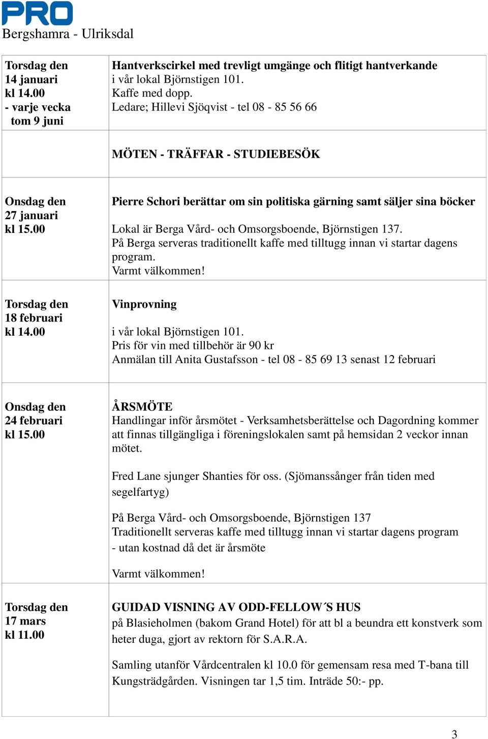 00 18 februari Pierre Schori berättar om sin politiska gärning samt säljer sina böcker Lokal är Berga Vård- och Omsorgsboende, Björnstigen 137.