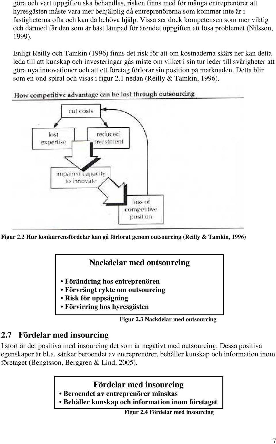 Enligt Reilly och Tamkin (1996) finns det risk för att om kostnaderna skärs ner kan detta leda till att kunskap och investeringar gås miste om vilket i sin tur leder till svårigheter att göra nya