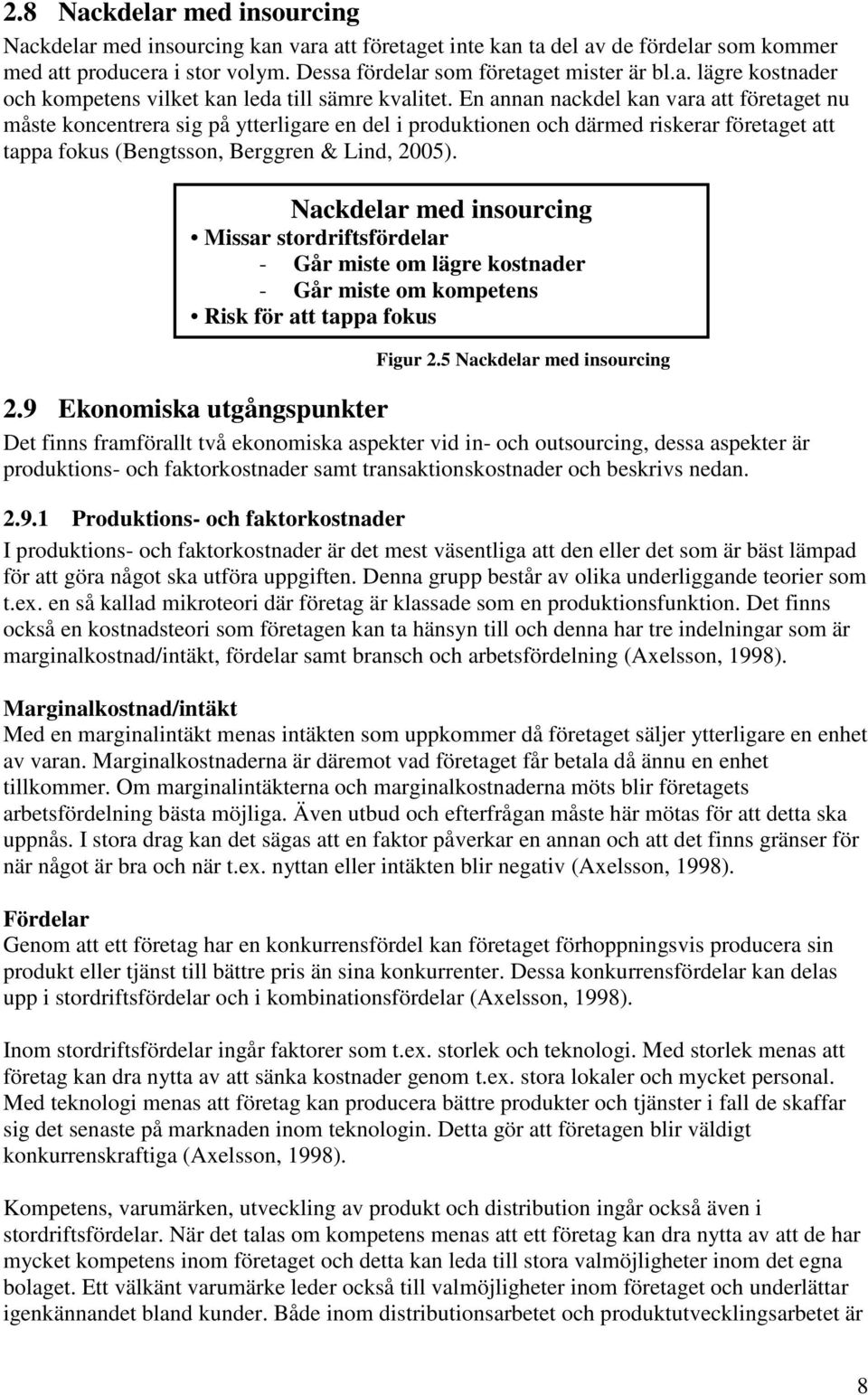 Nackdelar med insourcing Missar stordriftsfördelar - Går miste om lägre kostnader - Går miste om kompetens Risk för att tappa fokus Figur 2.5 Nackdelar med insourcing 2.