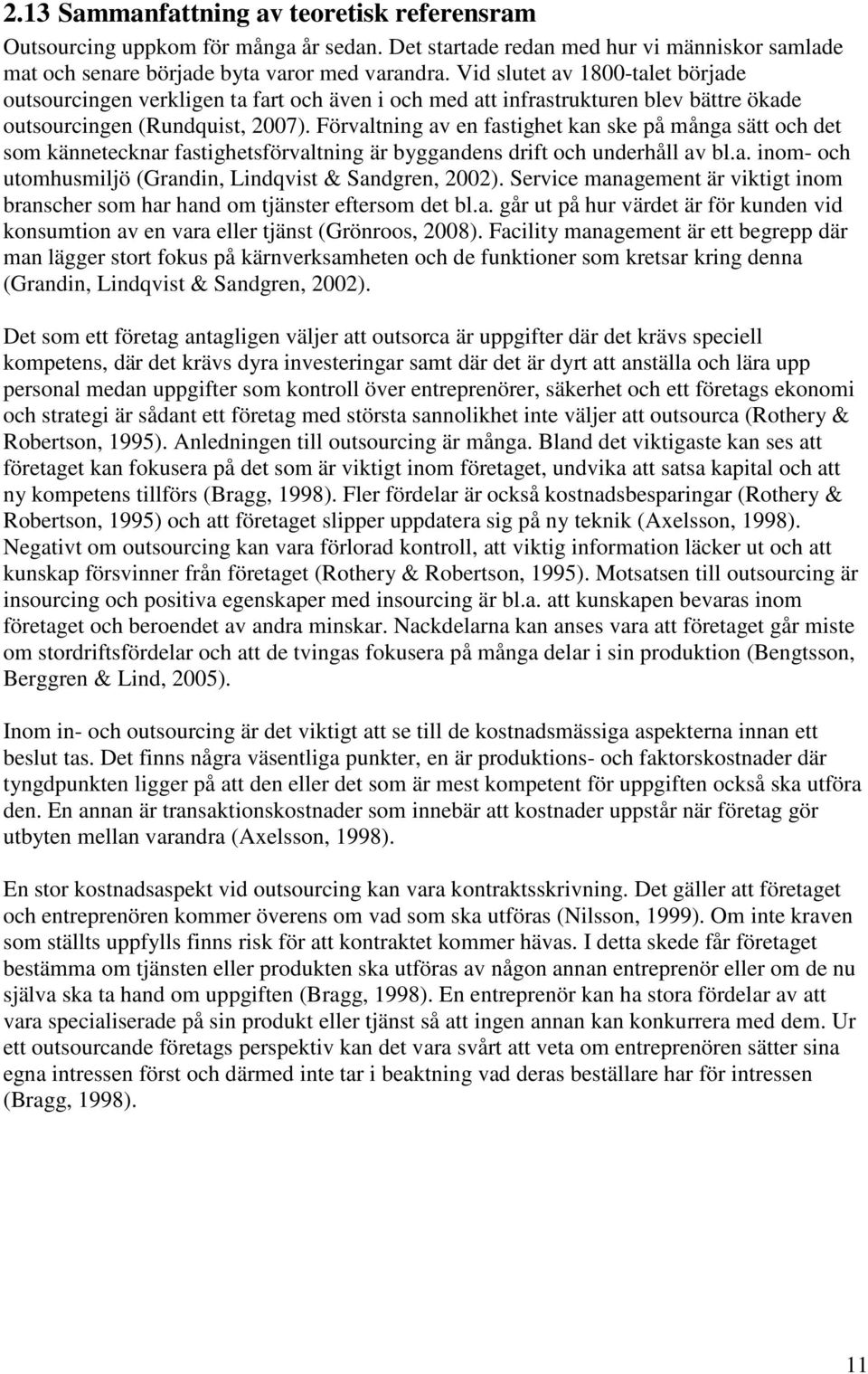 Förvaltning av en fastighet kan ske på många sätt och det som kännetecknar fastighetsförvaltning är byggandens drift och underhåll av bl.a. inom- och utomhusmiljö (Grandin, Lindqvist & Sandgren, 2002).