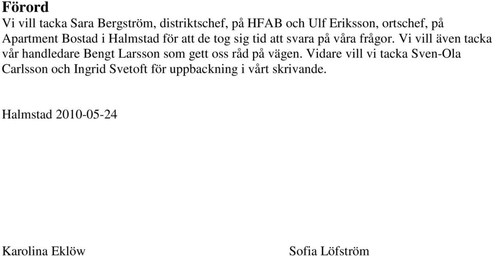 Vi vill även tacka vår handledare Bengt Larsson som gett oss råd på vägen.