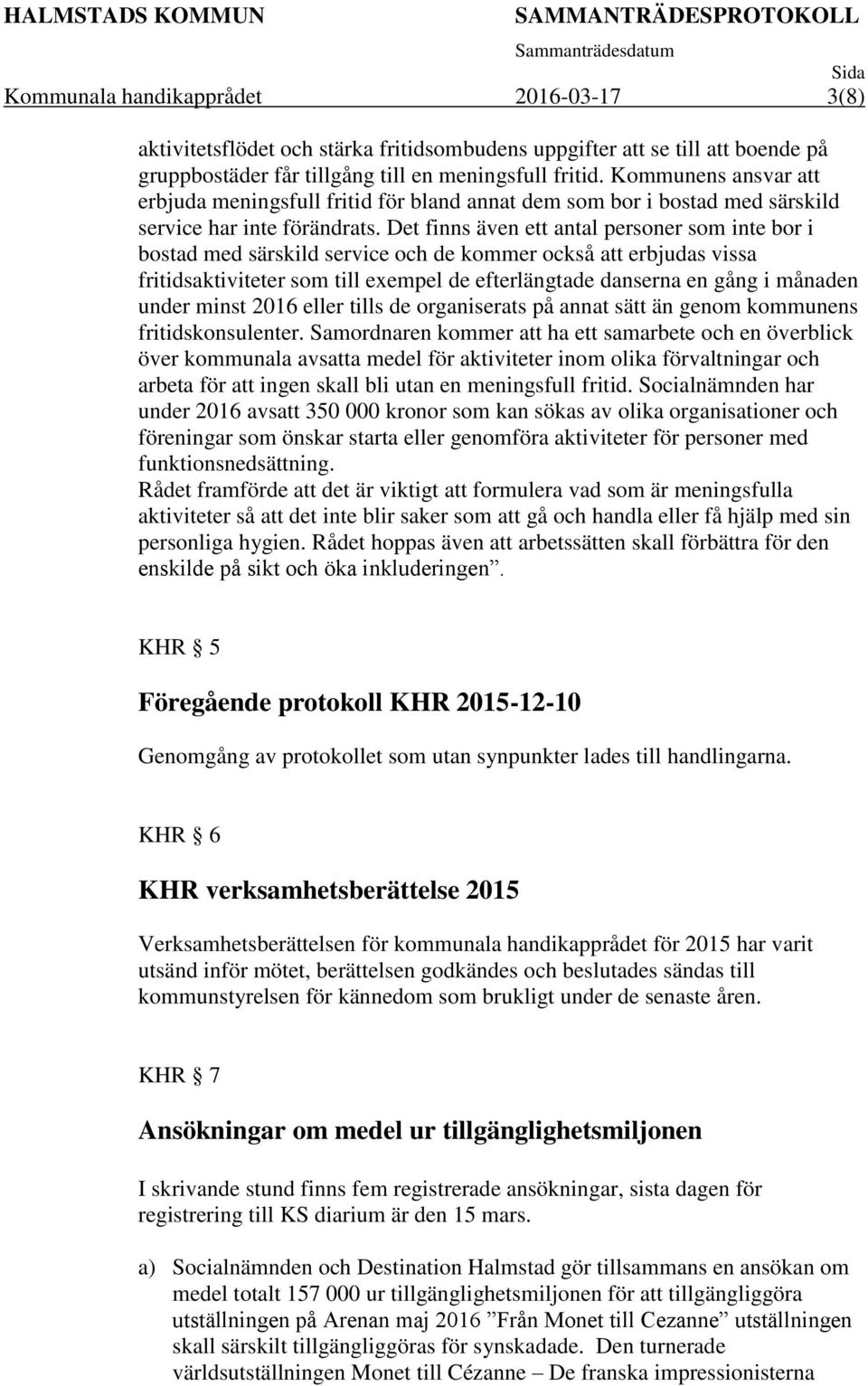 Det finns även ett antal personer som inte bor i bostad med särskild service och de kommer också att erbjudas vissa fritidsaktiviteter som till exempel de efterlängtade danserna en gång i månaden