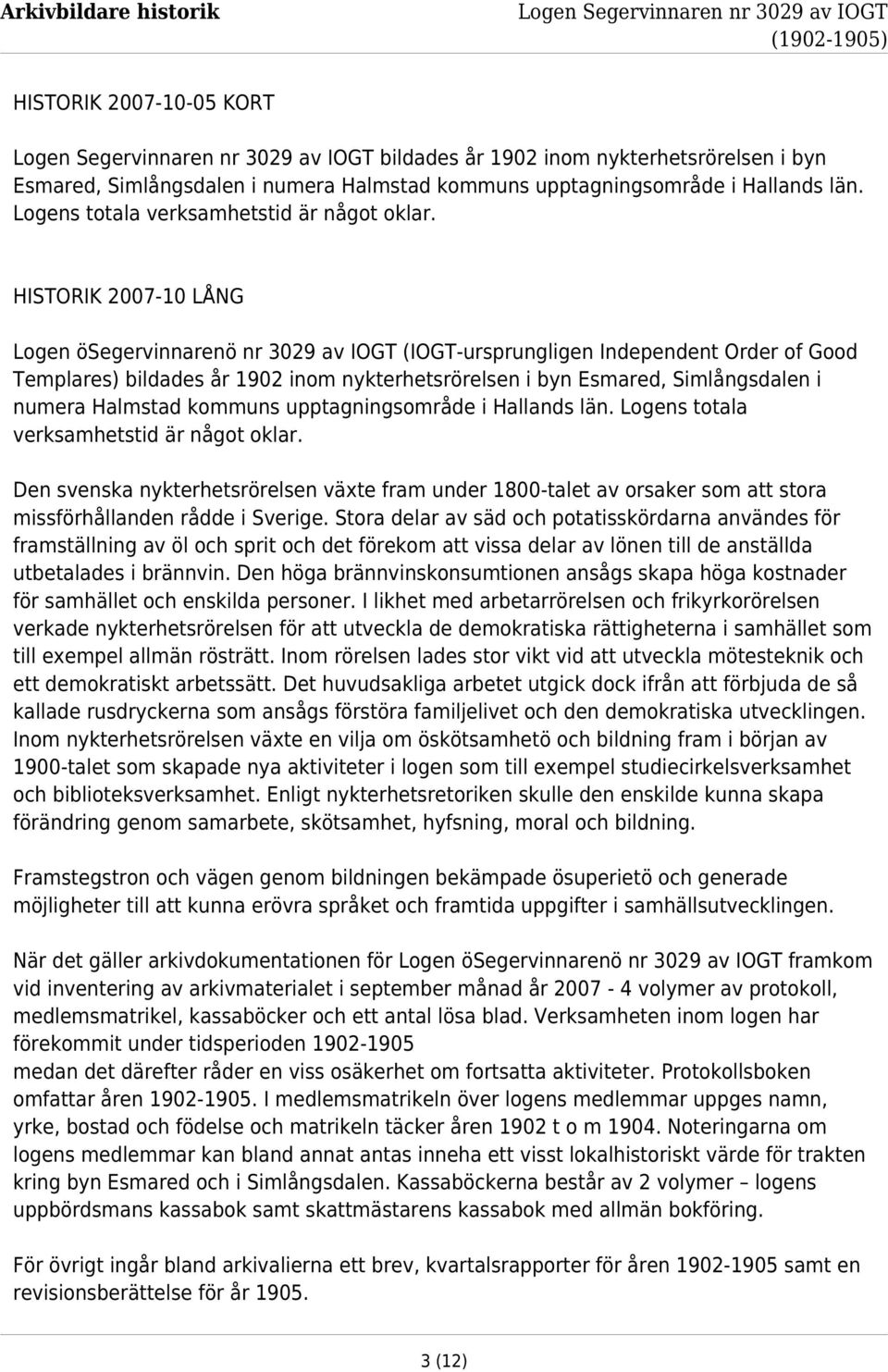 HISTORIK 2007-10 LÅNG Logen ösegervinnarenö nr 3029 av IOGT (IOGT-ursprungligen Independent Order of Good Templares) bildades år 1902 inom nykterhetsrörelsen i byn Esmared, Simlångsdalen i numera