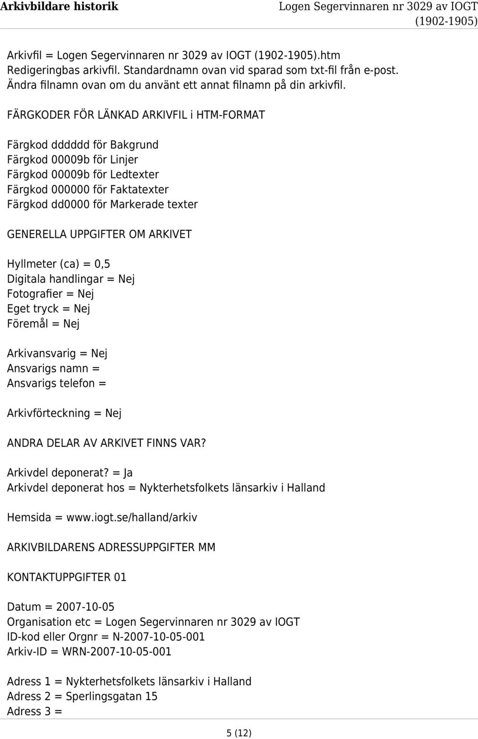 GENERELLA UPPGIFTER OM ARKIVET Hyllmeter (ca) = 0,5 Digitala handlingar = Nej Fotograﬁer = Nej Eget tryck = Nej Föremål = Nej Arkivansvarig = Nej Ansvarigs namn = Ansvarigs telefon = Arkivförteckning