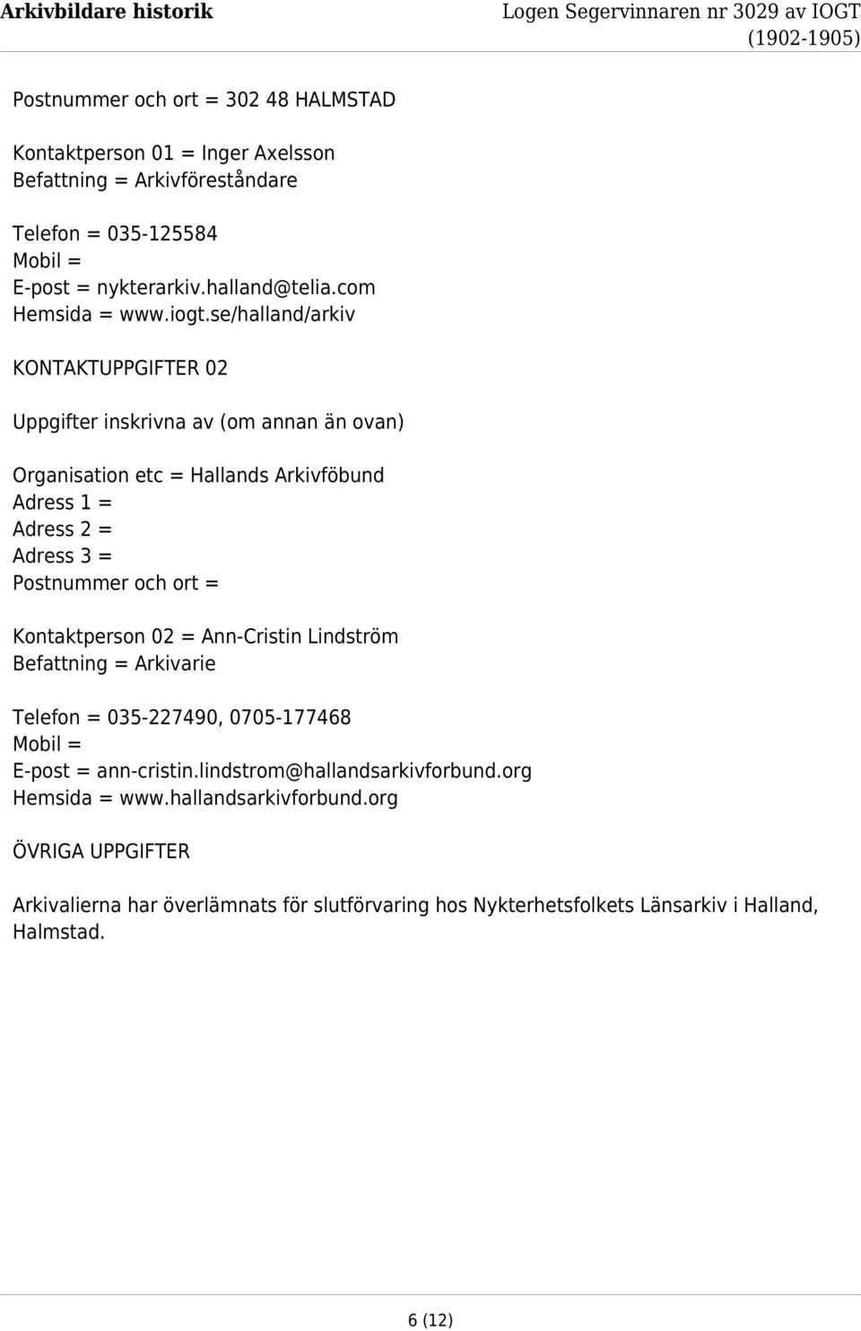 se/halland/arkiv KONTAKTUPPGIFTER 02 Uppgifter inskrivna av (om annan än ovan) Organisation etc = Hallands Arkivföbund Adress 1 = Adress 2 = Adress 3 = Postnummer och ort =