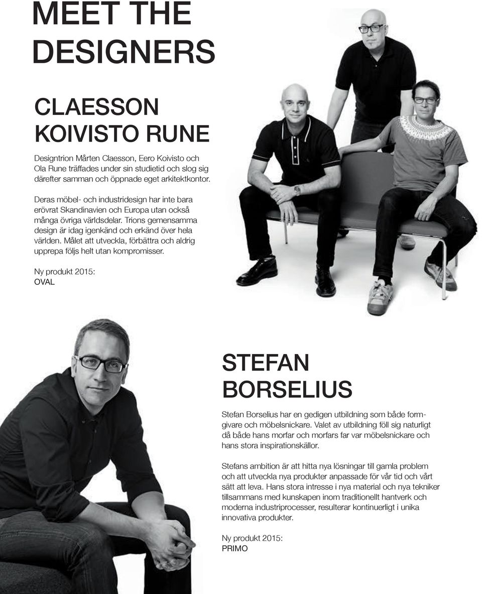 Målet att utveckla, förbättra och aldrig upprepa följs helt utan kompromisser. Ny produkt 2015: OVAL STEFAN BORSELIUS Stefan Borselius har en gedigen utbildning som både formgivare och möbelsnickare.