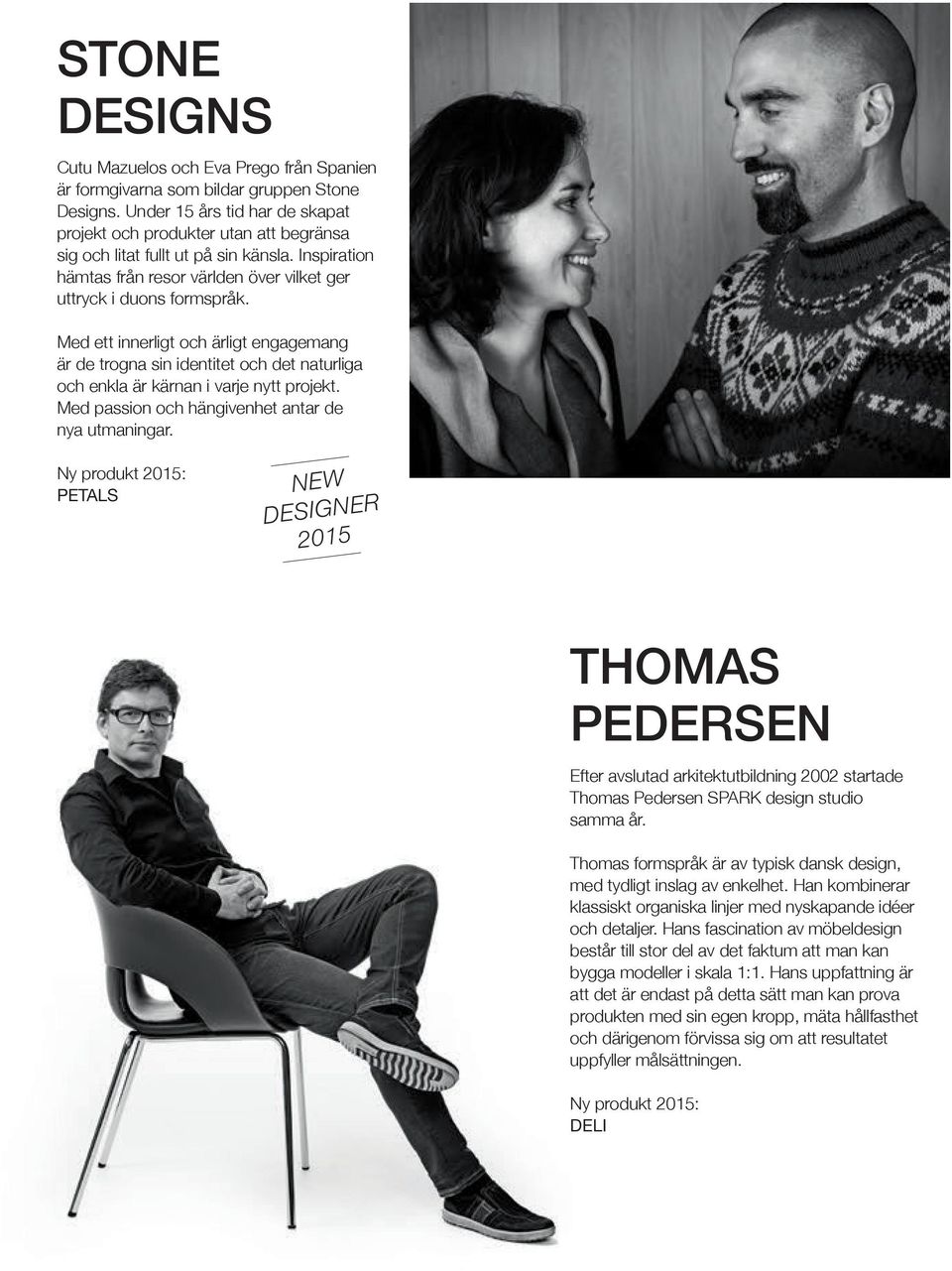 Med ett innerligt och ärligt engagemang är de trogna sin identitet och det naturliga och enkla är kärnan i varje nytt projekt. Med passion och hängivenhet antar de nya utmaningar.