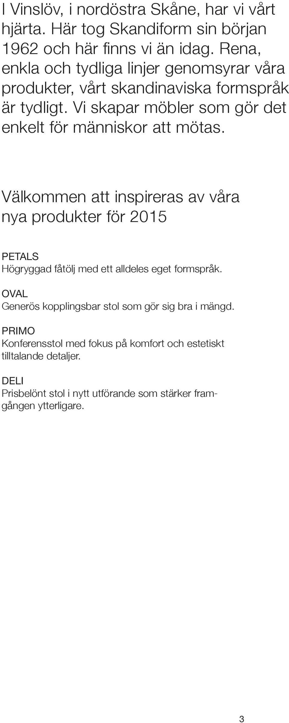 Vi skapar möbler som gör det enkelt för människor att mötas.