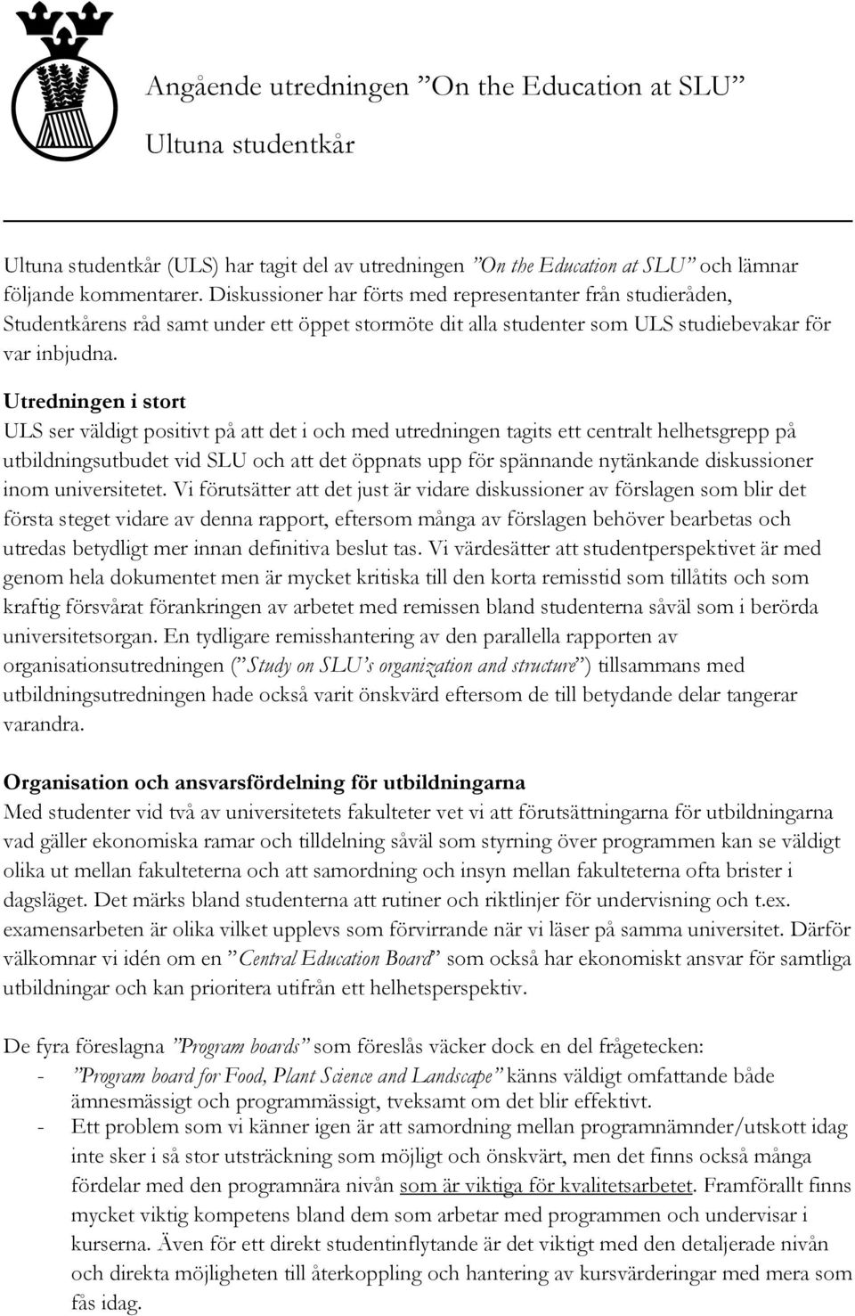 Utredningen i stort ULS ser väldigt positivt på att det i och med utredningen tagits ett centralt helhetsgrepp på utbildningsutbudet vid SLU och att det öppnats upp för spännande nytänkande