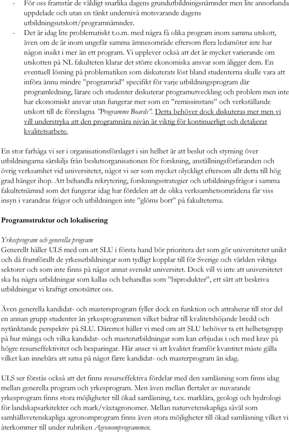 Vi upplever också att det är mycket varierande om utskotten på NL fakulteten klarar det större ekonomiska ansvar som åligger dem.