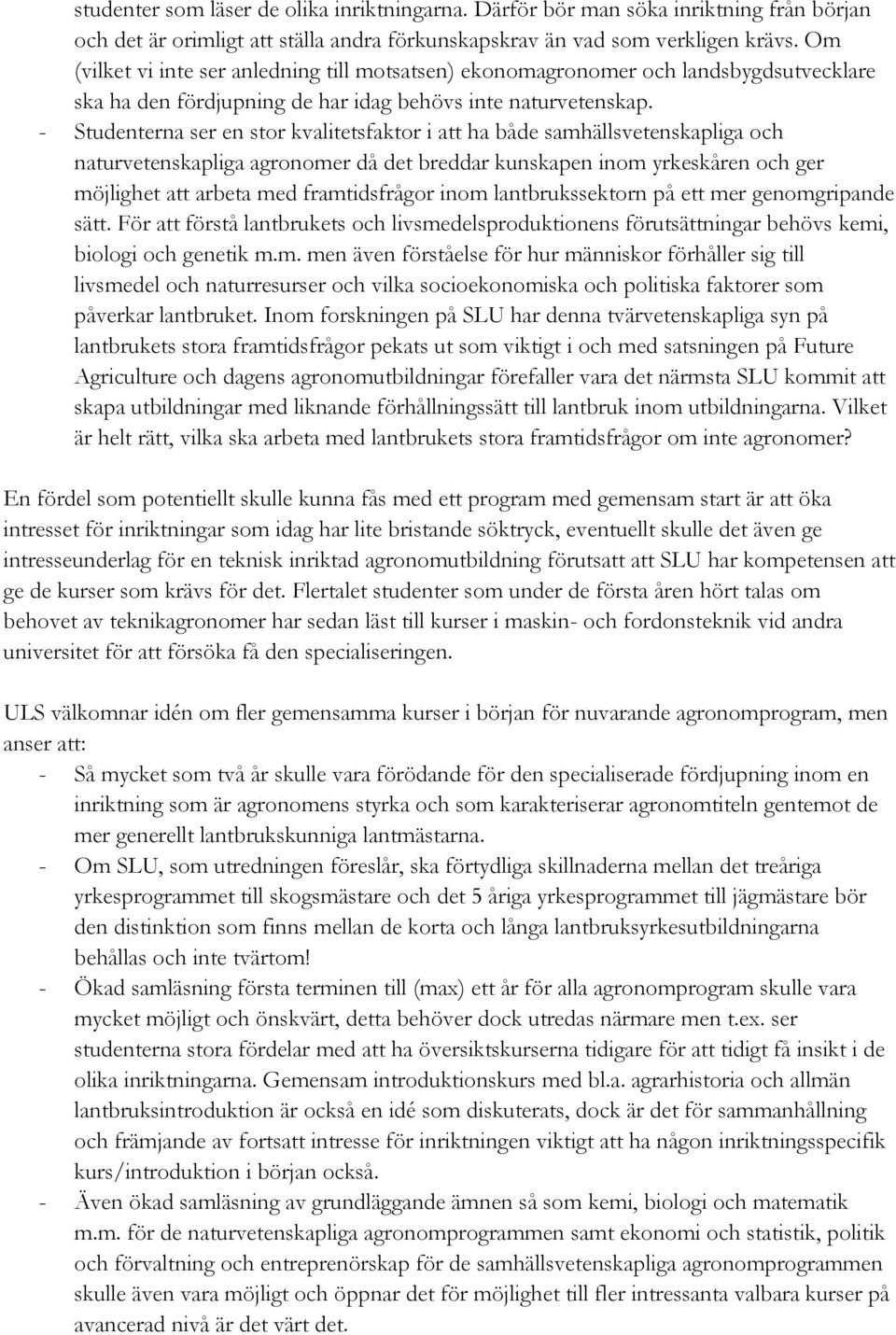 - Studenterna ser en stor kvalitetsfaktor i att ha både samhällsvetenskapliga och naturvetenskapliga agronomer då det breddar kunskapen inom yrkeskåren och ger möjlighet att arbeta med framtidsfrågor