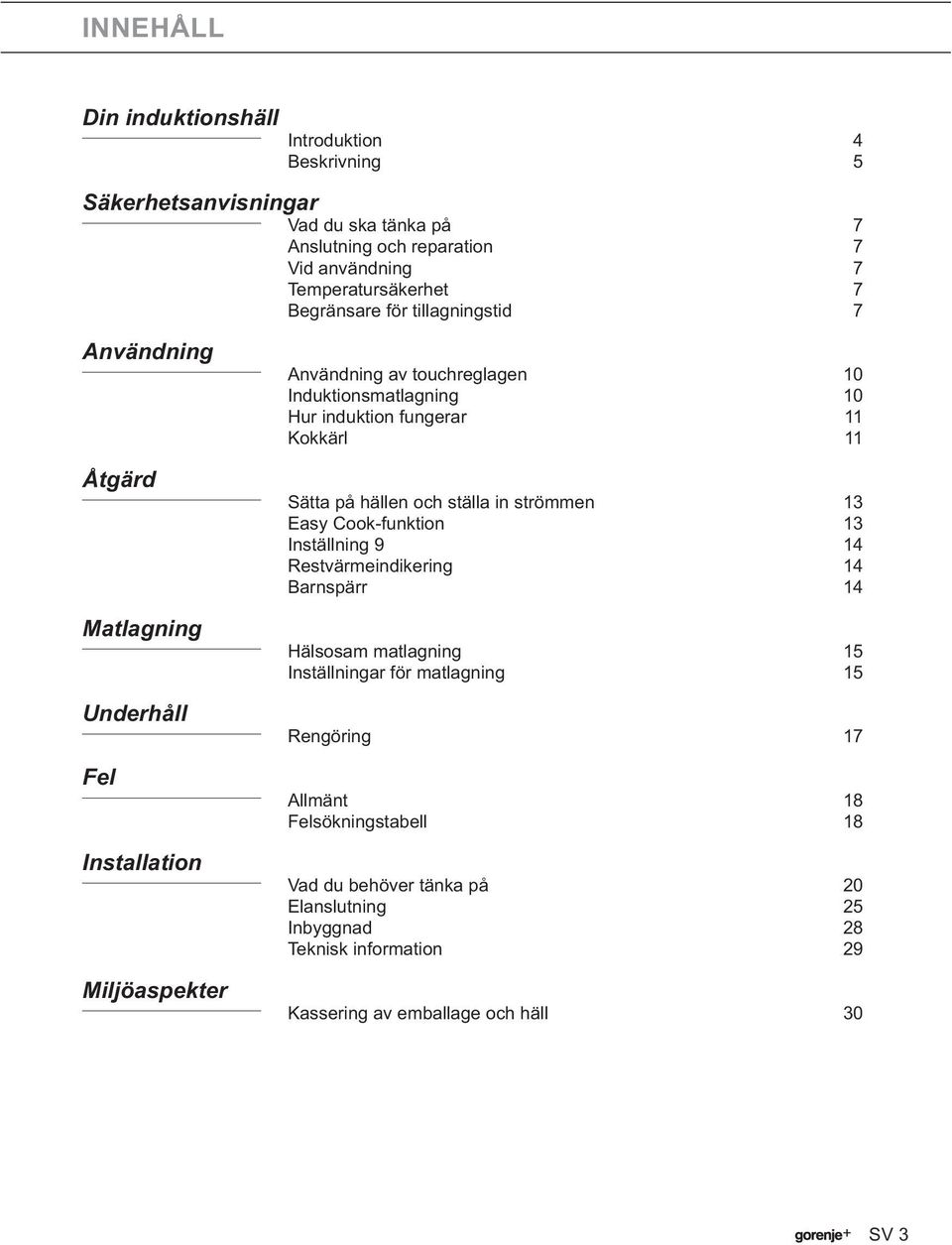 fungerar 11 Kokkärl 11 Sätta på hällen och ställa in strömmen 13 Easy Cook-funktion 13 Inställning 9 14 Restvärmeindikering 14 Barnspärr 14 Hälsosam matlagning 15