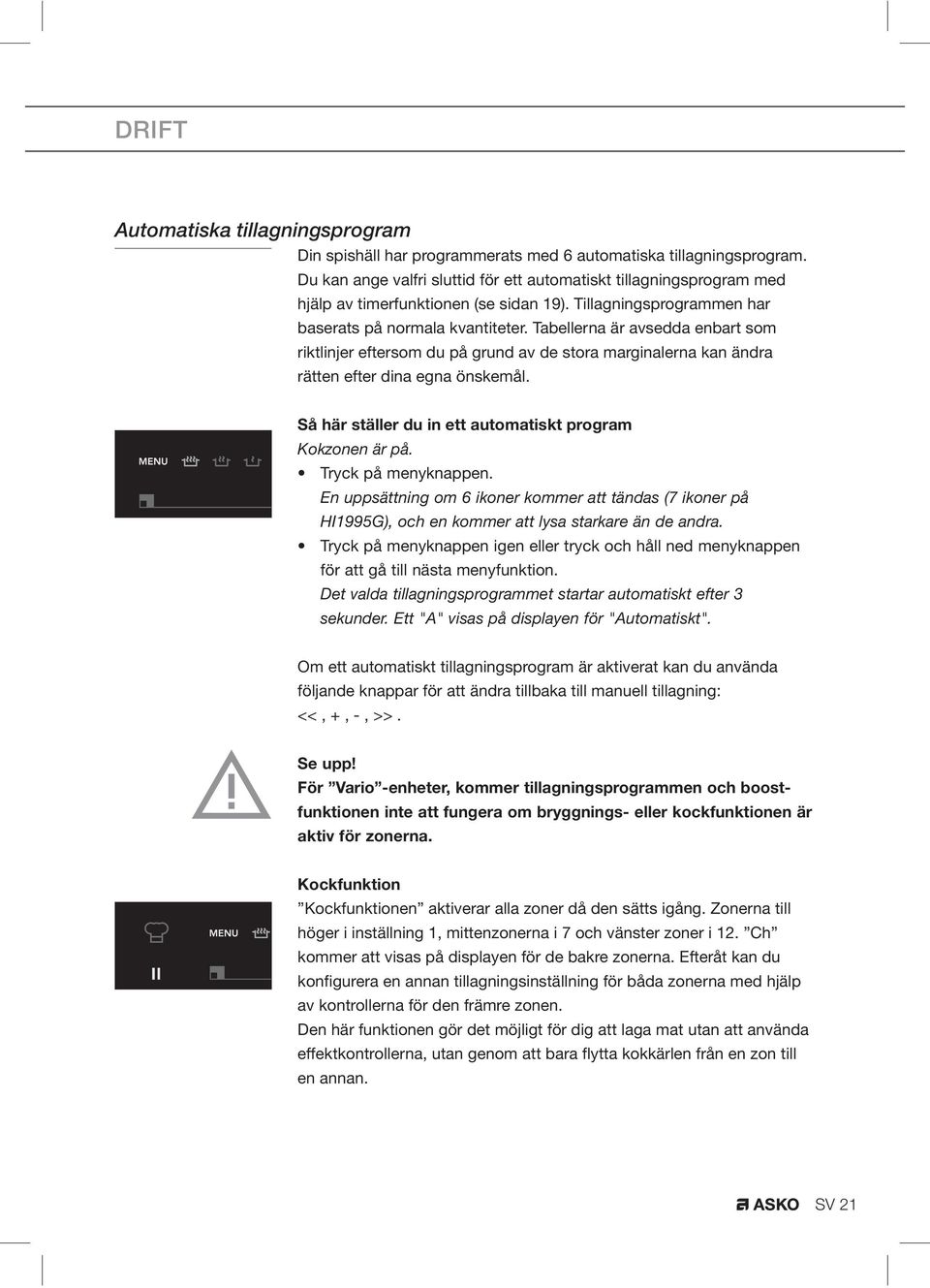 Tabellerna är avsedda enbart som riktlinjer eftersom du på grund av de stora marginalerna kan ändra rätten efter dina egna önskemål. Så här ställer du in ett automatiskt program Kokzonen är på.