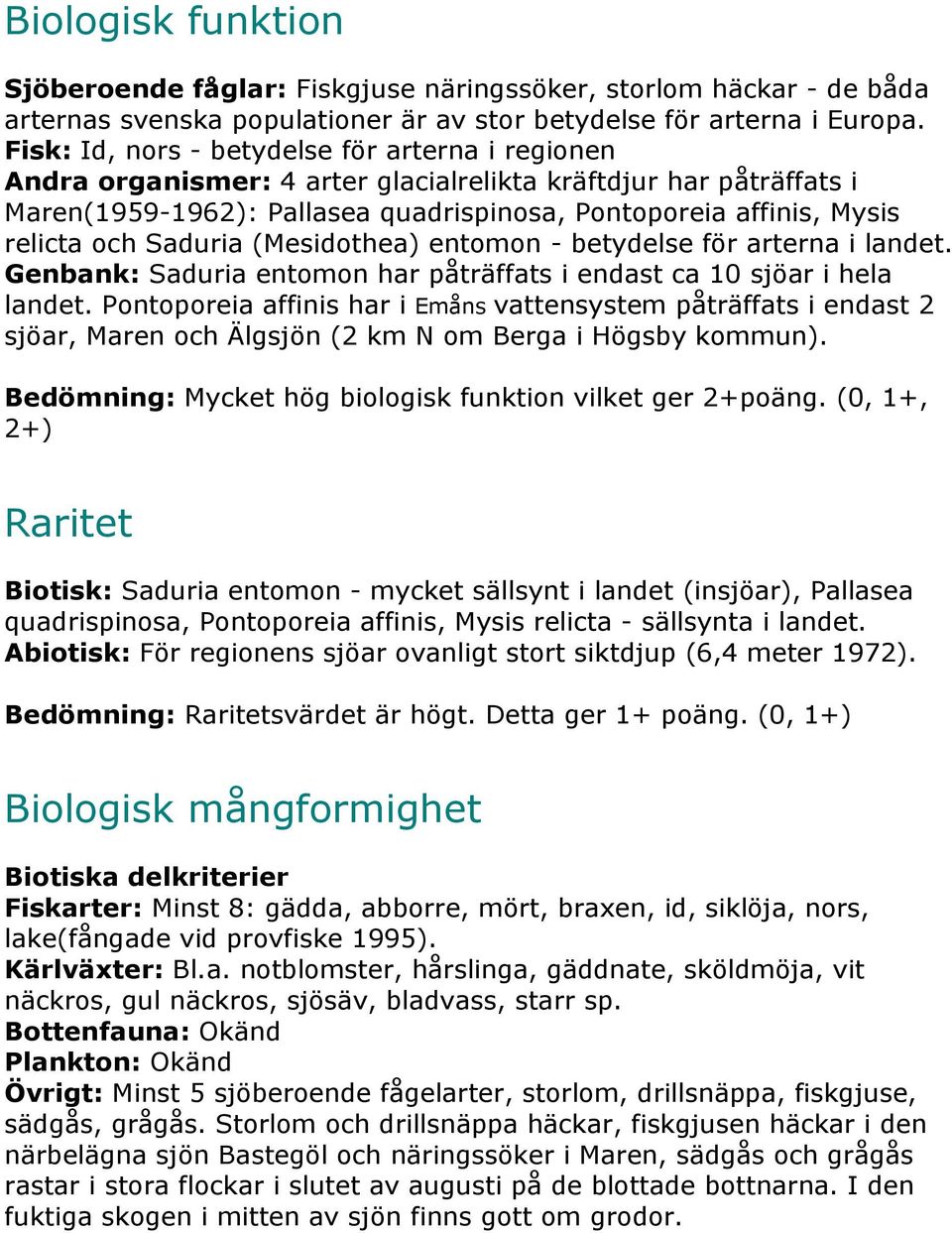 Saduria (Mesidothea) entomon - betydelse för arterna i landet. Genbank: Saduria entomon har påträffats i endast ca 10 sjöar i hela landet.