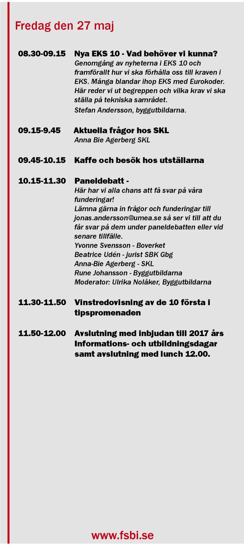 15 Kaffe och besök hos utställarna 10.15-11.30 Paneldebatt - Här har vi alla chans att få svar på våra funderingar! Lämna gärna in frågor och funderingar till jonas.andersson@umea.