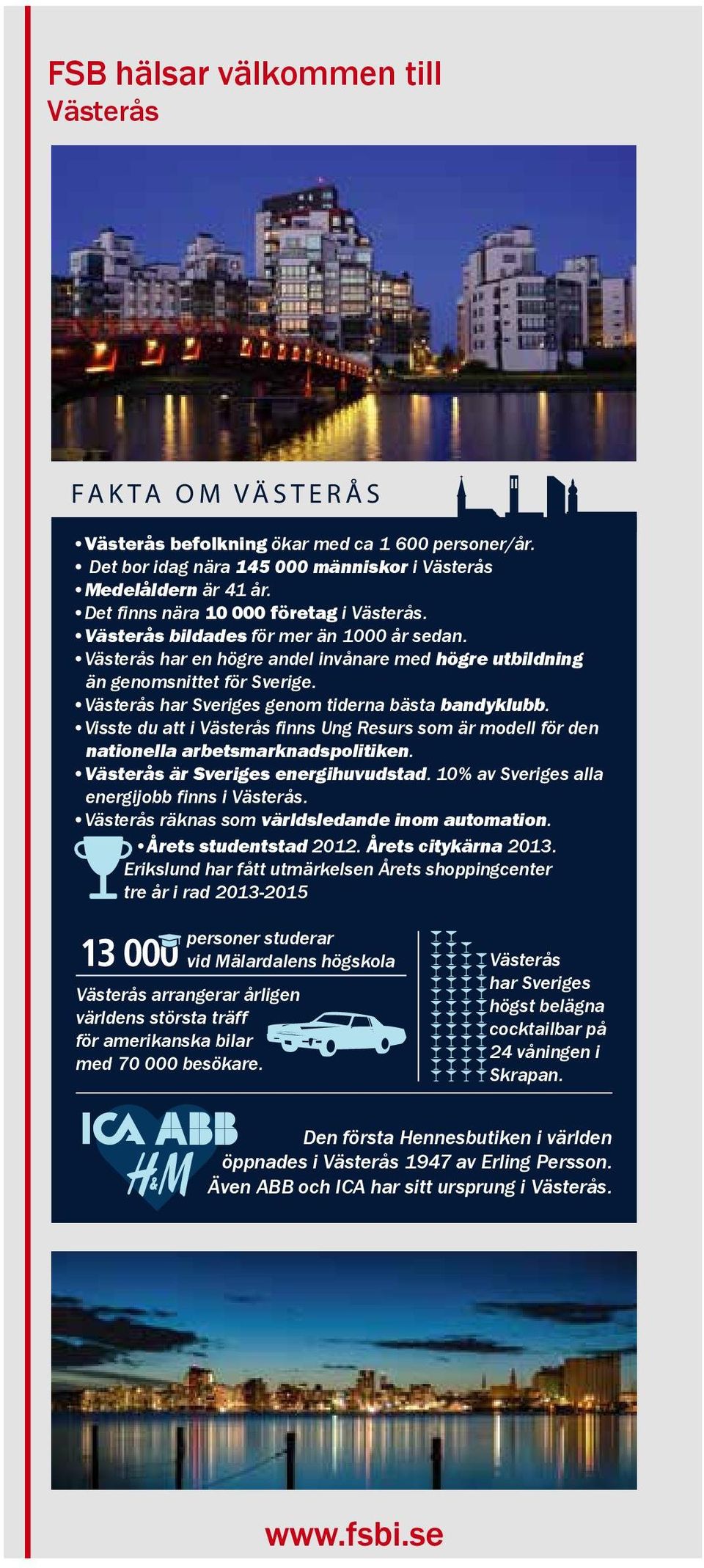 Västerås har Sveriges genom tiderna bästa bandyklubb. Visste du att i Västerås finns Ung Resurs som är modell för den nationella arbetsmarknadspolitiken. Västerås är Sveriges energihuvudstad.