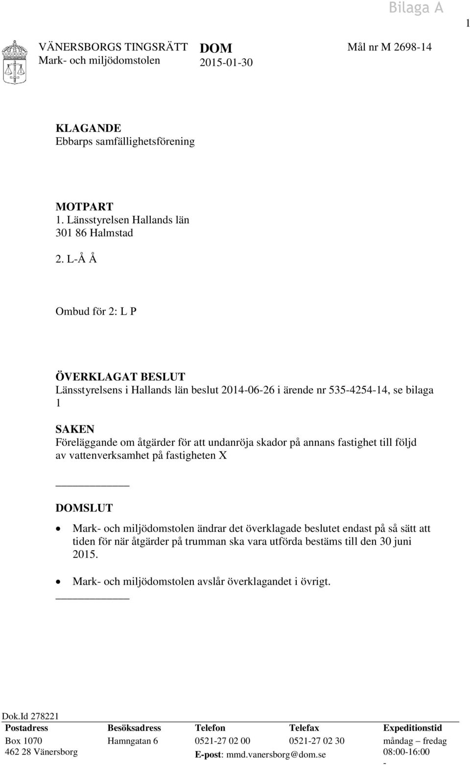 fastighet till följd av vattenverksamhet på fastigheten X DOMSLUT ändrar det överklagade beslutet endast på så sätt att tiden för när åtgärder på trumman ska vara utförda bestäms till den 30