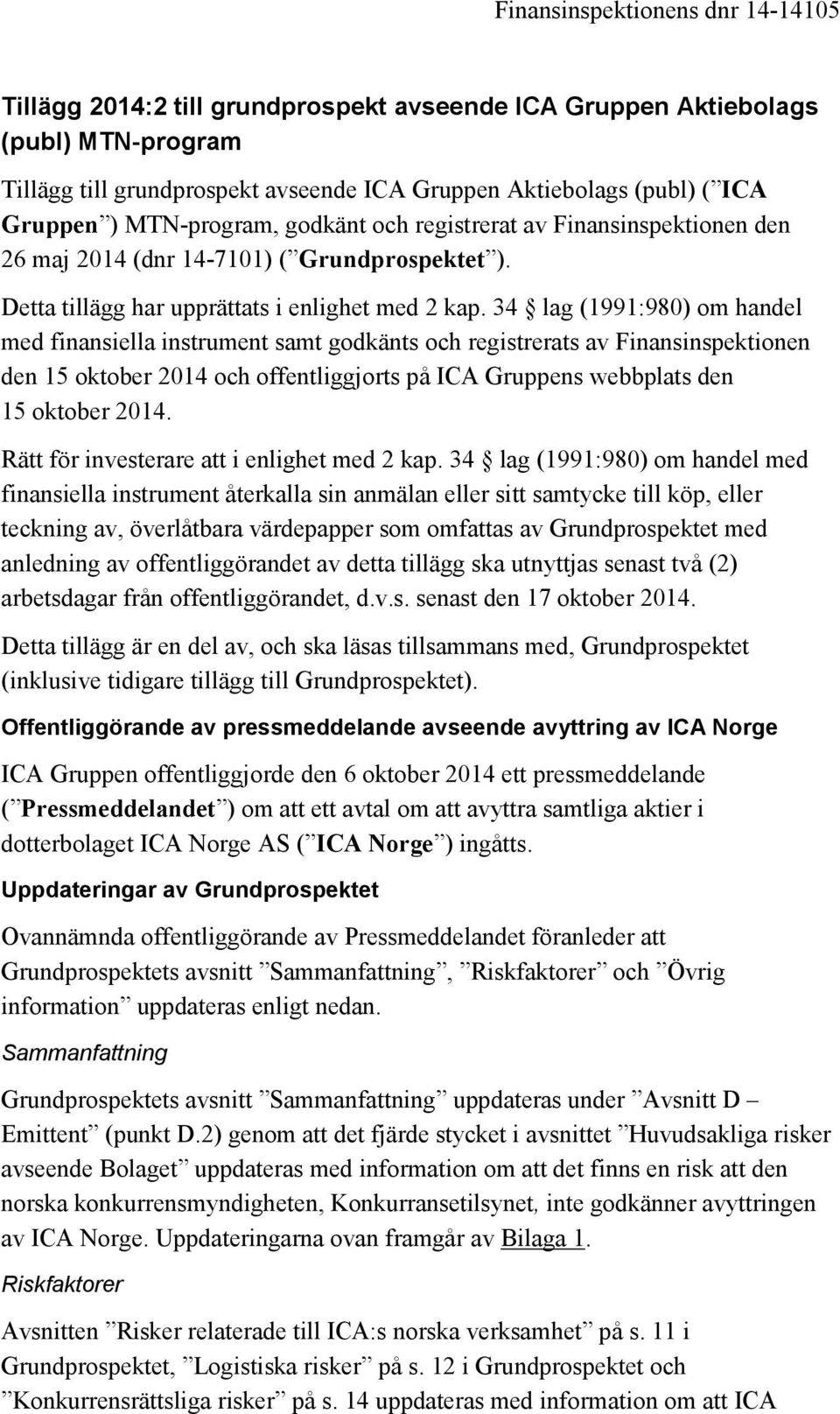 34 lag (1991:980) om handel med finansiella instrument samt godkänts och registrerats av Finansinspektionen den 15 oktober 2014 och offentliggjorts på ICA Gruppens webbplats den 15 oktober 2014.