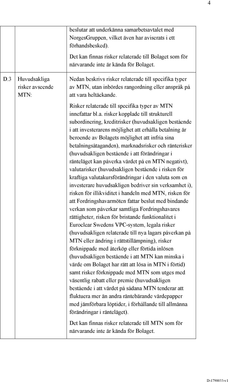 3 Huvudsakliga risker avseende MTN: Nedan beskrivs risker relaterade till specifika typer av MTN, utan inbördes rangordning eller anspråk på att vara heltäckande.