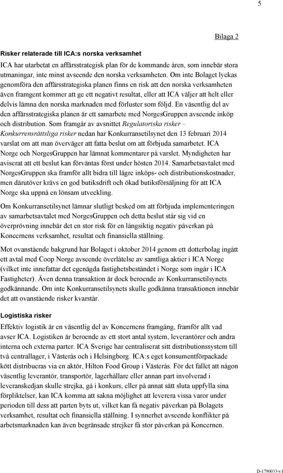 lämna den norska marknaden med förluster som följd. En väsentlig del av den affärsstrategiska planen är ett samarbete med NorgesGruppen avseende inköp och distribution.