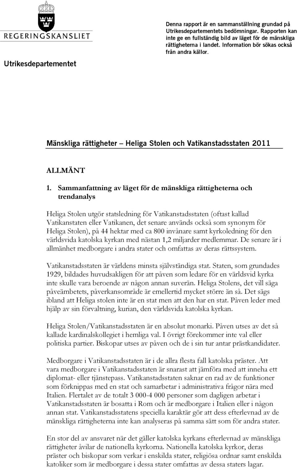 Sammanfattning av läget för de mänskliga rättigheterna och trendanalys Heliga Stolen utgör statsledning för Vatikanstadsstaten (oftast kallad Vatikanstaten eller Vatikanen, det senare används också