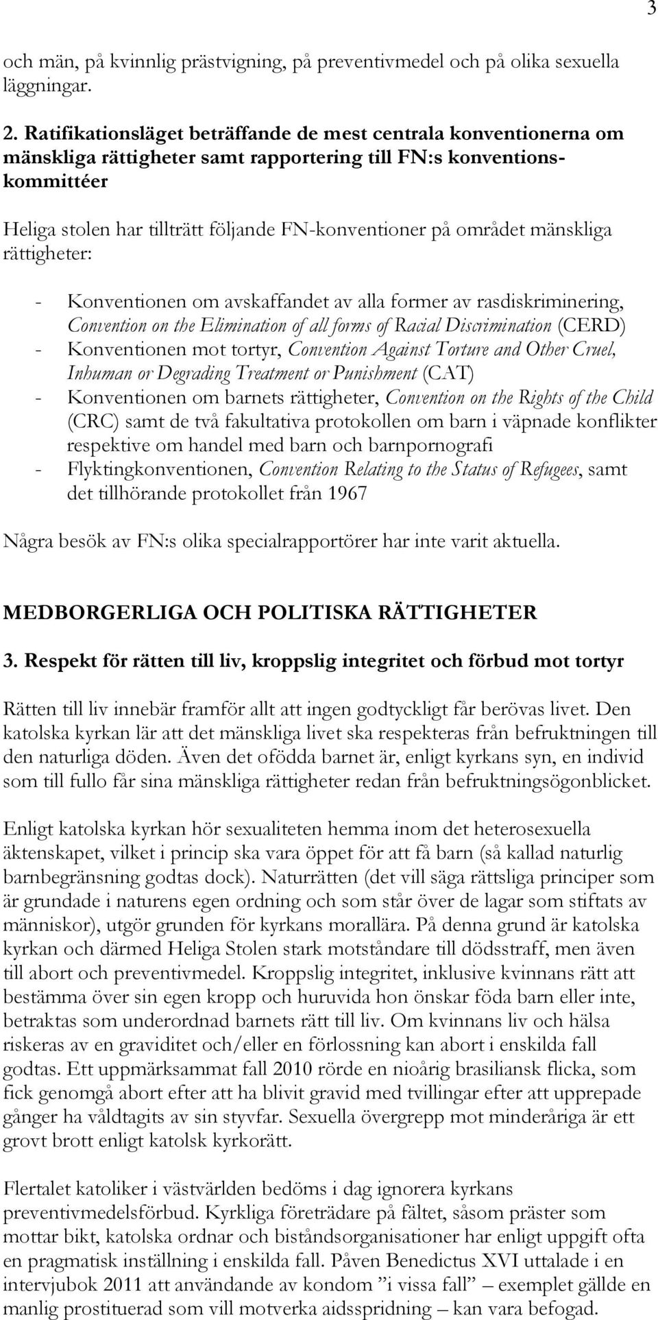 området mänskliga rättigheter: - Konventionen om avskaffandet av alla former av rasdiskriminering, Convention on the Elimination of all forms of Racial Discrimination (CERD) - Konventionen mot