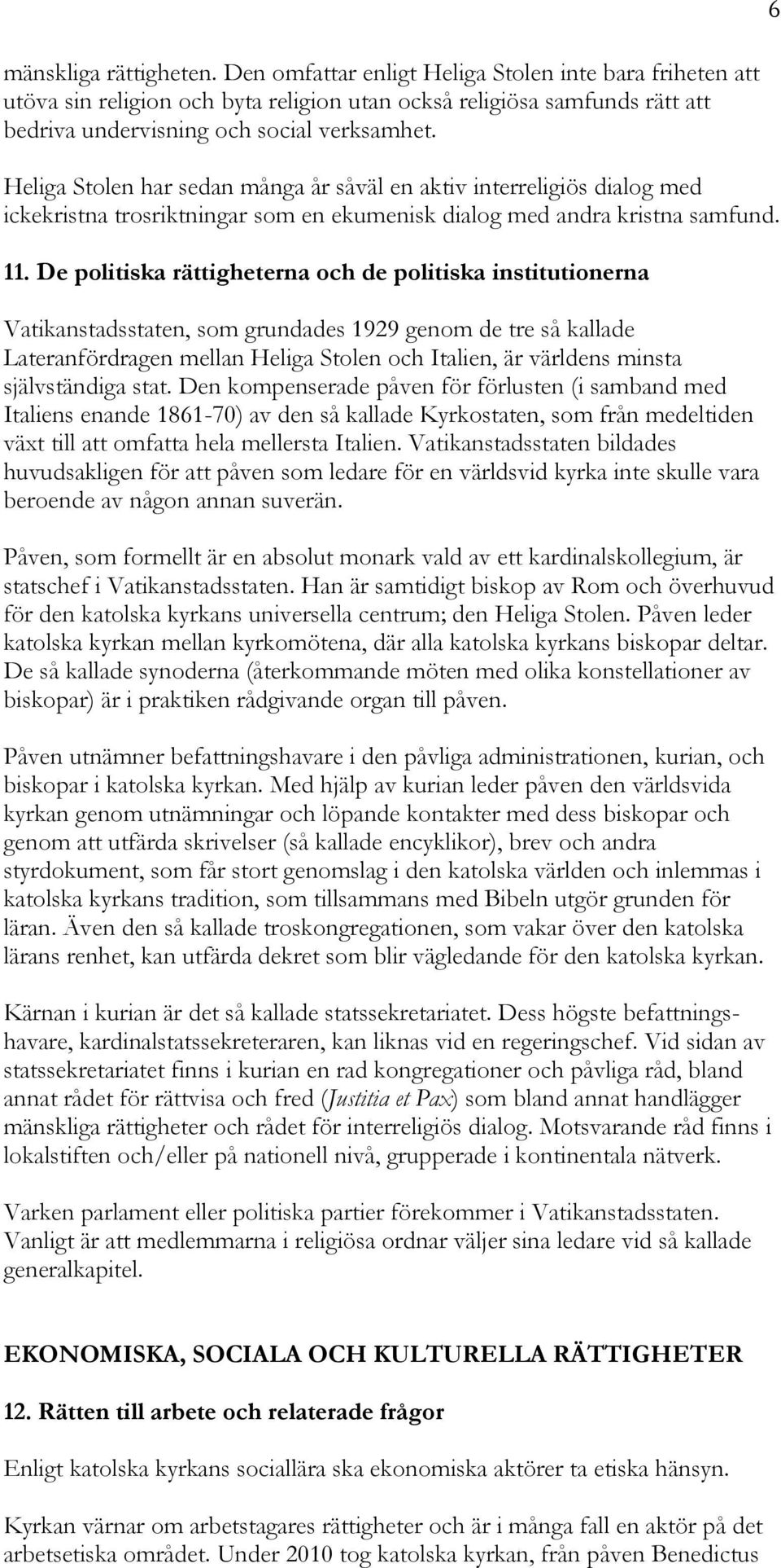 Heliga Stolen har sedan många år såväl en aktiv interreligiös dialog med ickekristna trosriktningar som en ekumenisk dialog med andra kristna samfund. 11.