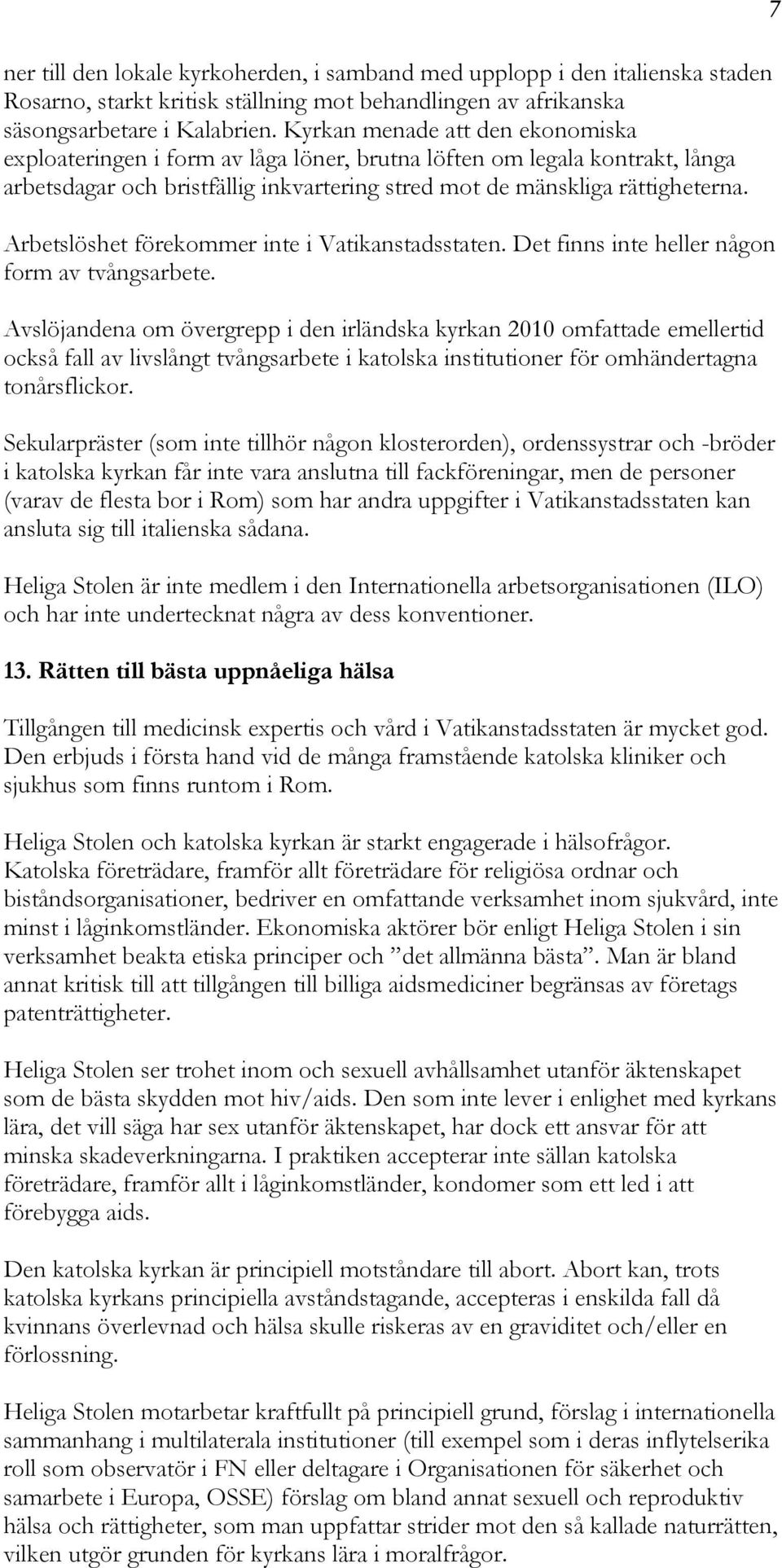 Arbetslöshet förekommer inte i Vatikanstadsstaten. Det finns inte heller någon form av tvångsarbete.