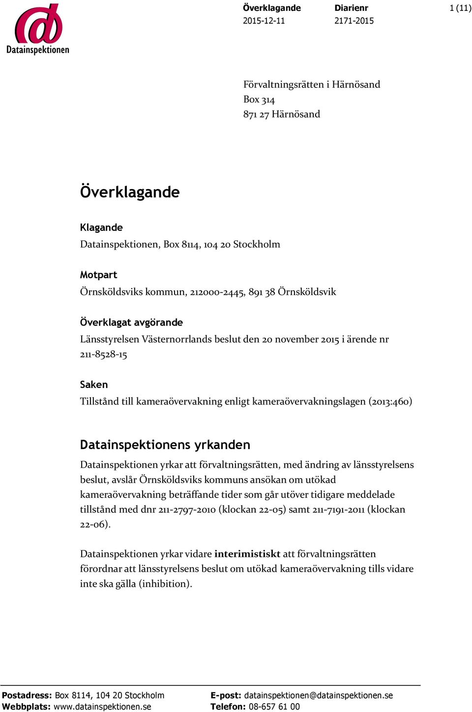 kameraövervakningslagen (2013:460) Datainspektionens yrkanden Datainspektionen yrkar att förvaltningsrätten, med ändring av länsstyrelsens beslut, avslår Örnsköldsviks kommuns ansökan om utökad