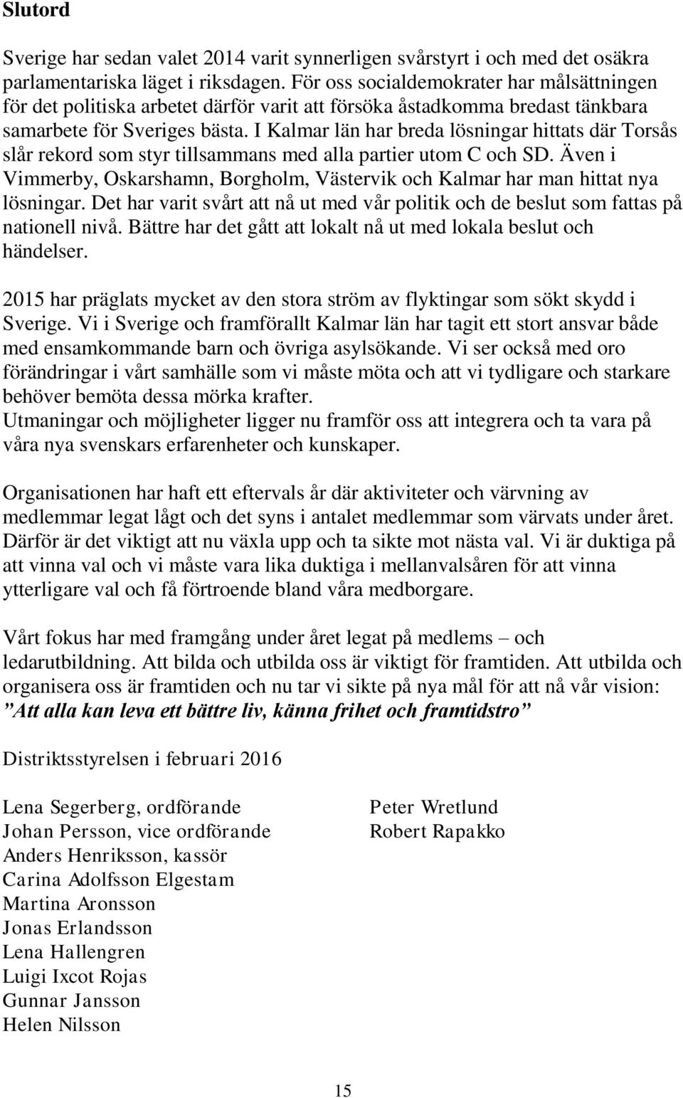 I Kalmar län har breda lösningar hittats där Torsås slår rekord som styr tillsammans med alla partier utom C och SD.