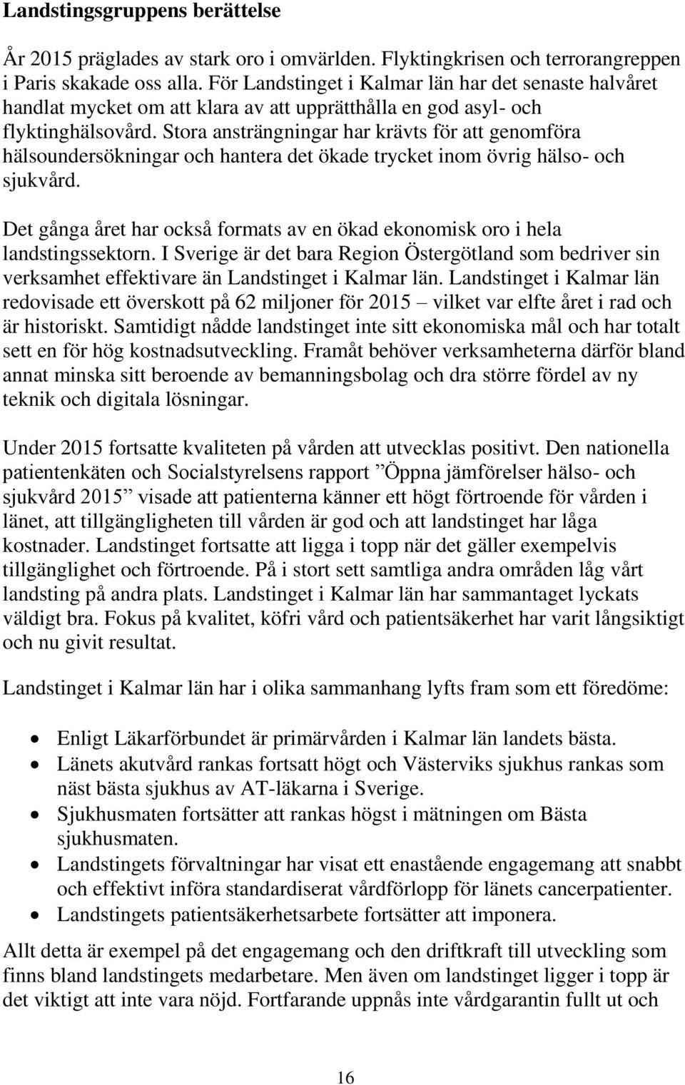 Stora ansträngningar har krävts för att genomföra hälsoundersökningar och hantera det ökade trycket inom övrig hälso- och sjukvård.