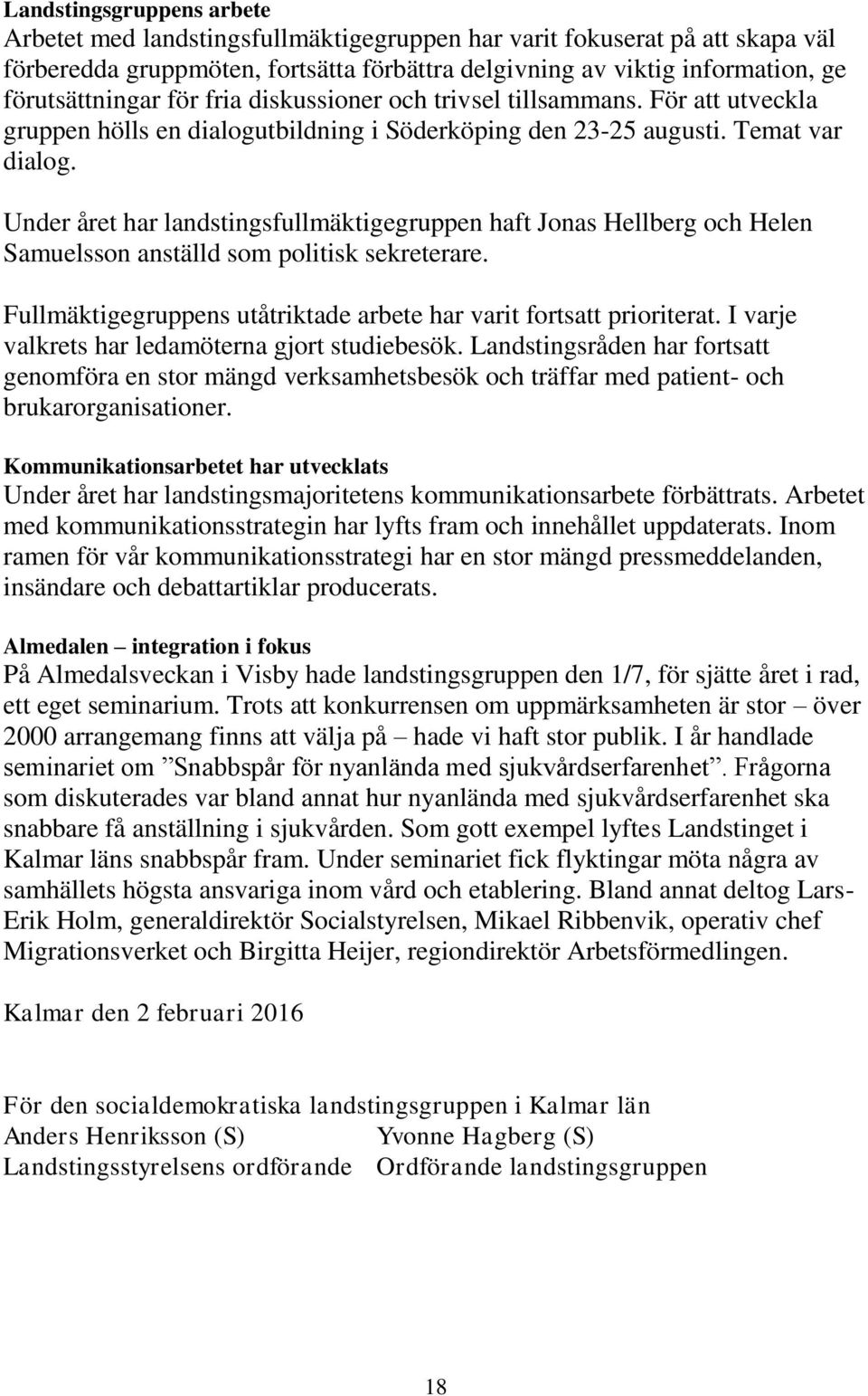 Under året har landstingsfullmäktigegruppen haft Jonas Hellberg och Helen Samuelsson anställd som politisk sekreterare. Fullmäktigegruppens utåtriktade arbete har varit fortsatt prioriterat.