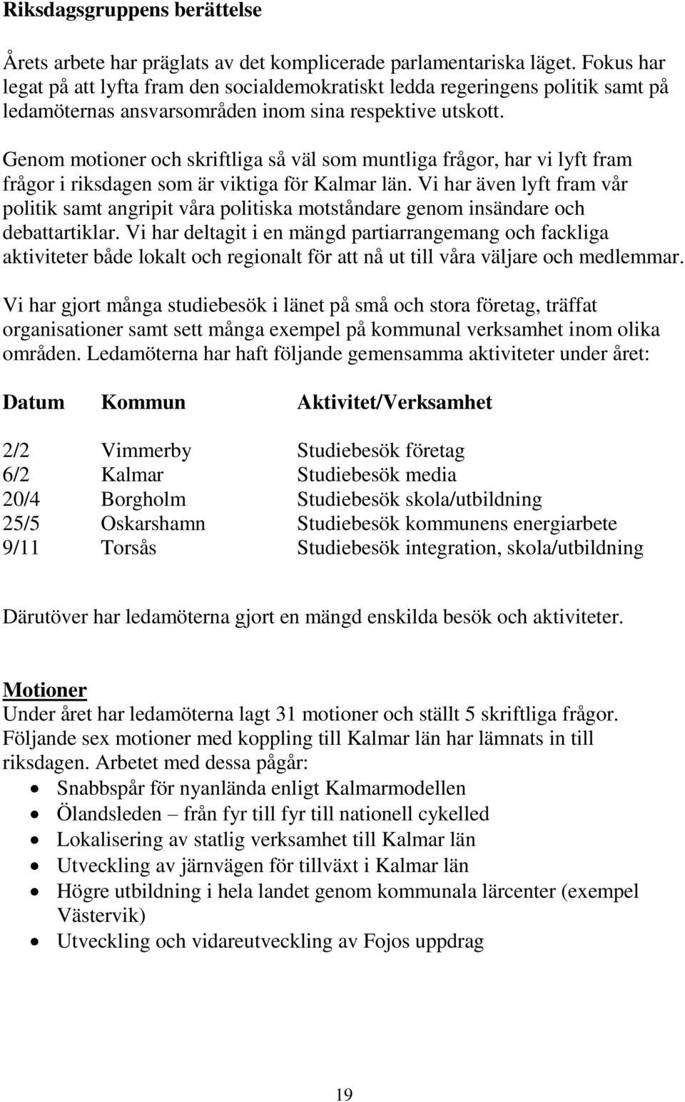 Genom motioner och skriftliga så väl som muntliga frågor, har vi lyft fram frågor i riksdagen som är viktiga för Kalmar län.