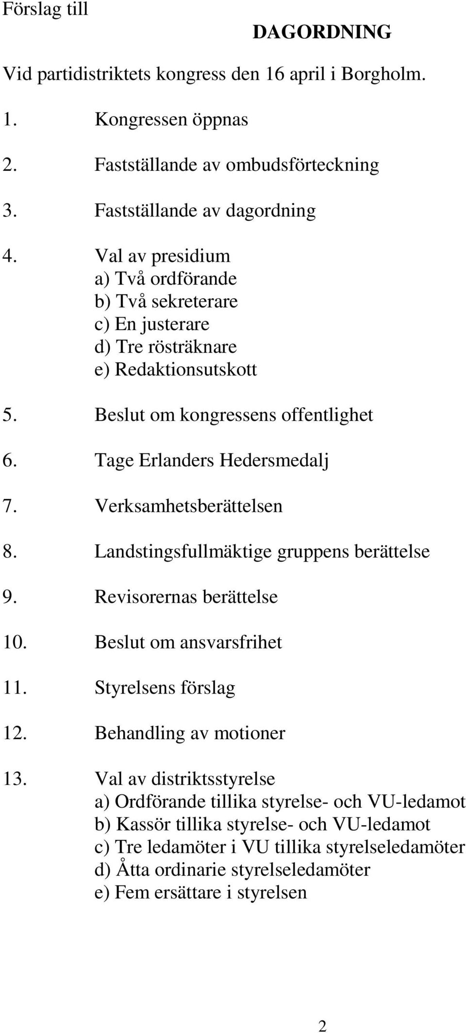 Verksamhetsberättelsen 8. Landstingsfullmäktige gruppens berättelse 9. Revisorernas berättelse 10. Beslut om ansvarsfrihet 11. Styrelsens förslag 12. Behandling av motioner 13.