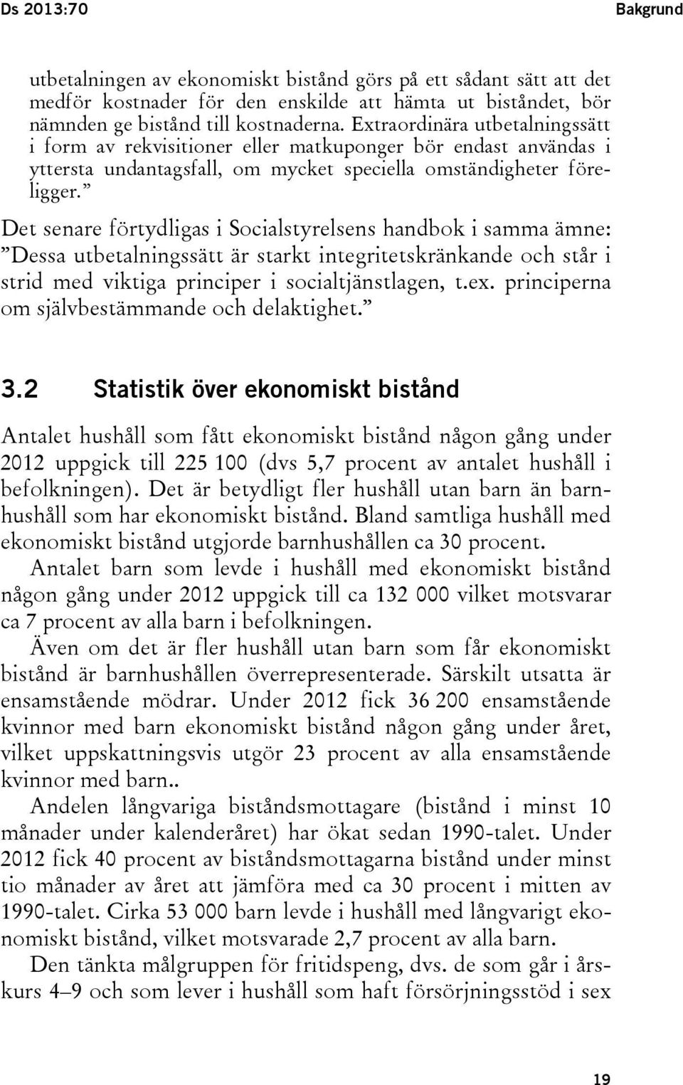 Det senare förtydligas i Socialstyrelsens handbok i samma ämne: Dessa utbetalningssätt är starkt integritetskränkande och står i strid med viktiga principer i socialtjänstlagen, t.ex.