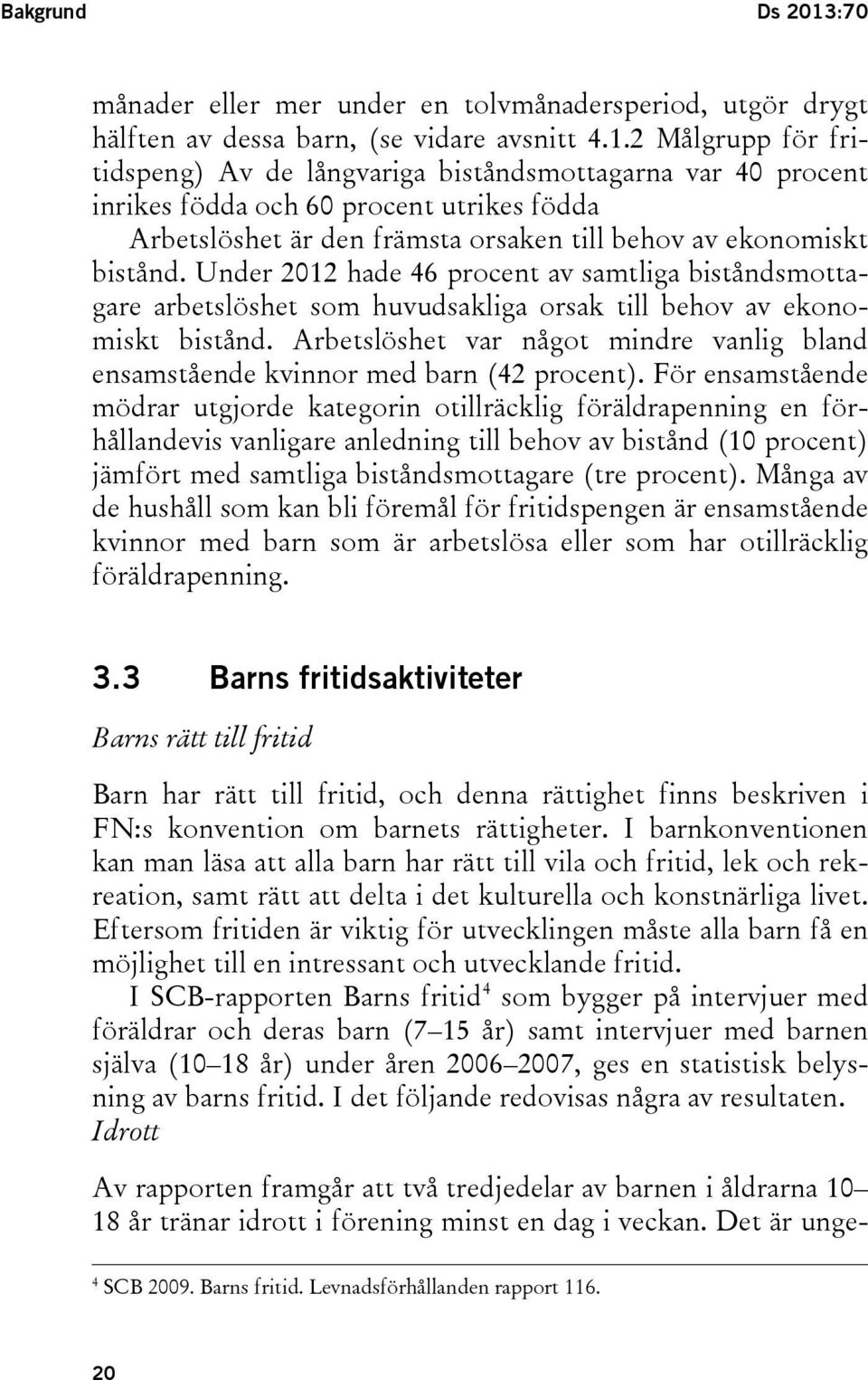 2 Målgrupp för fritidspeng) Av de långvariga biståndsmottagarna var 40 procent inrikes födda och 60 procent utrikes födda Arbetslöshet är den främsta orsaken till behov av ekonomiskt bistånd.