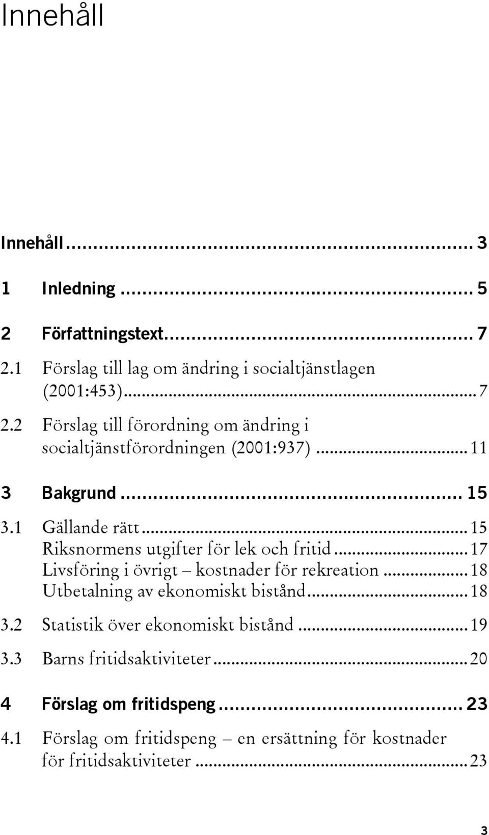 .. 18 Utbetalning av ekonomiskt bistånd... 18 3.2 Statistik över ekonomiskt bistånd... 19 3.3 Barns fritidsaktiviteter.