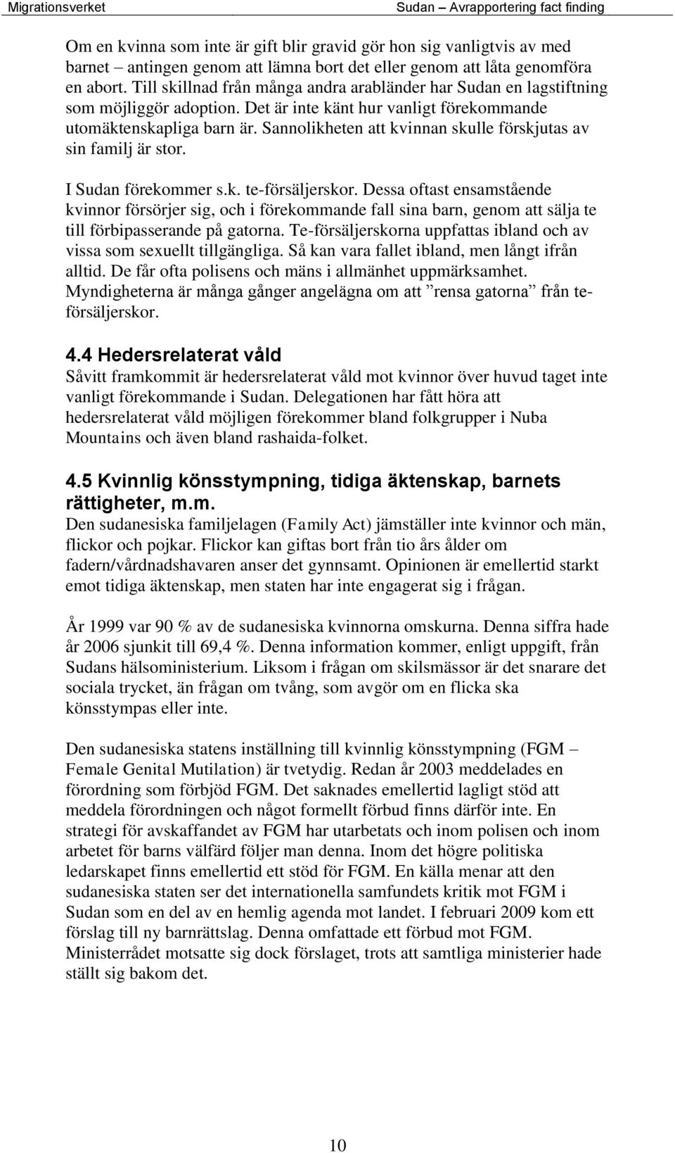 Sannolikheten att kvinnan skulle förskjutas av sin familj är stor. I Sudan förekommer s.k. te-försäljerskor.