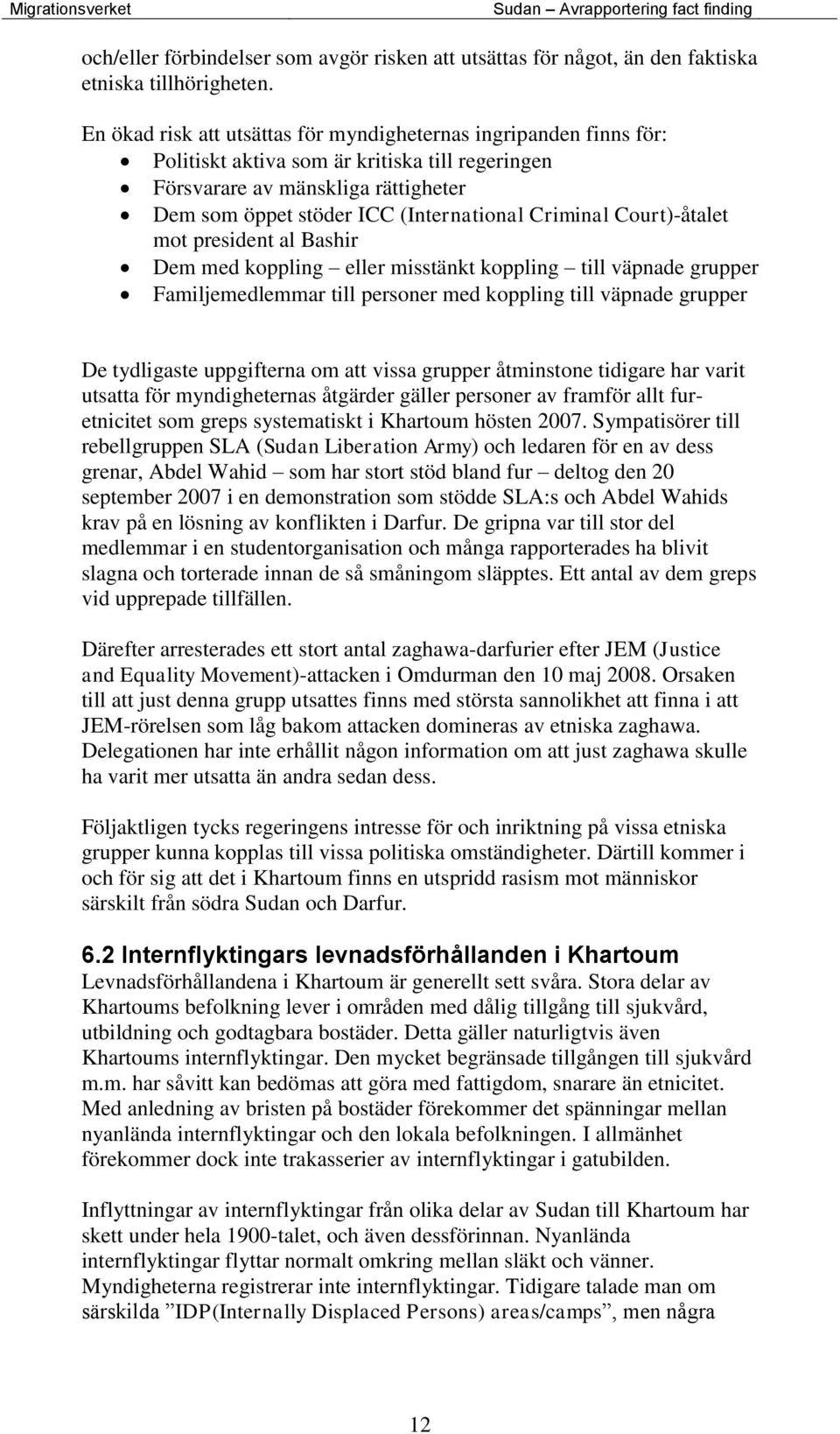 Criminal Court)-åtalet mot president al Bashir Dem med koppling eller misstänkt koppling till väpnade grupper Familjemedlemmar till personer med koppling till väpnade grupper De tydligaste