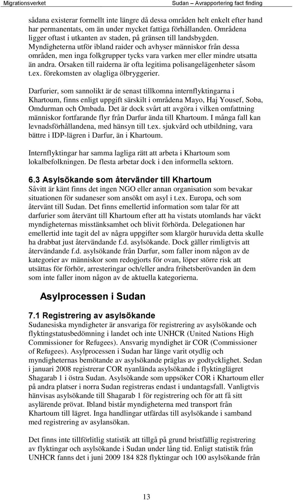 Myndigheterna utför ibland raider och avhyser människor från dessa områden, men inga folkgrupper tycks vara varken mer eller mindre utsatta än andra.