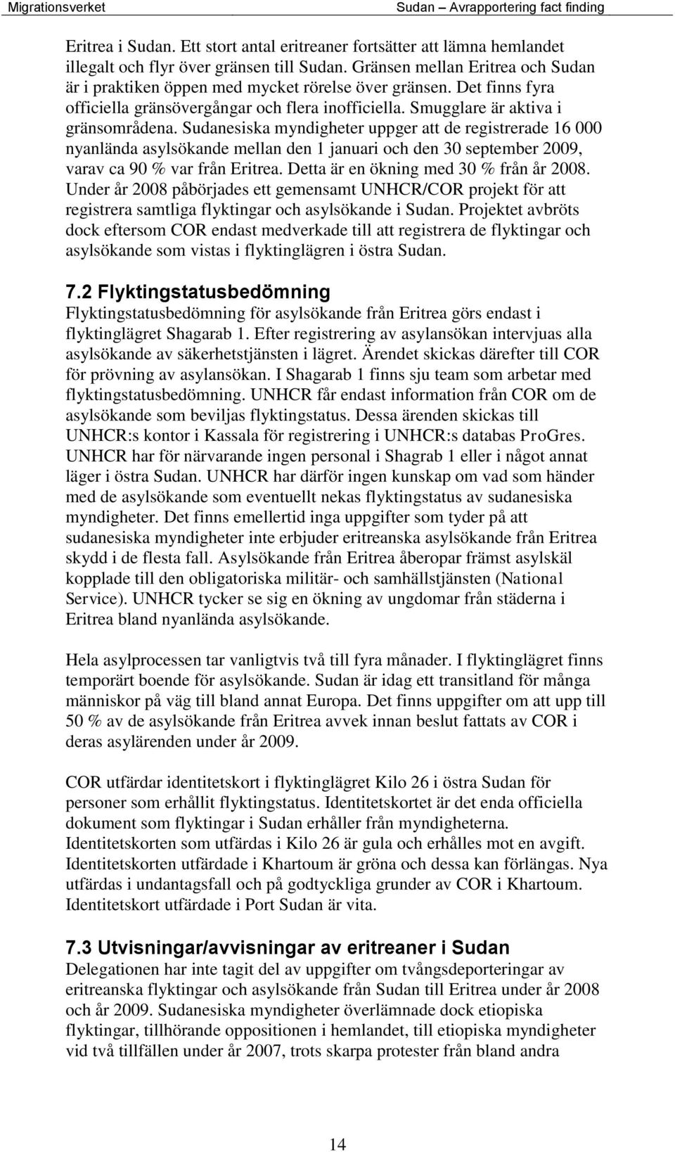 Sudanesiska myndigheter uppger att de registrerade 16 000 nyanlända asylsökande mellan den 1 januari och den 30 september 2009, varav ca 90 % var från Eritrea.