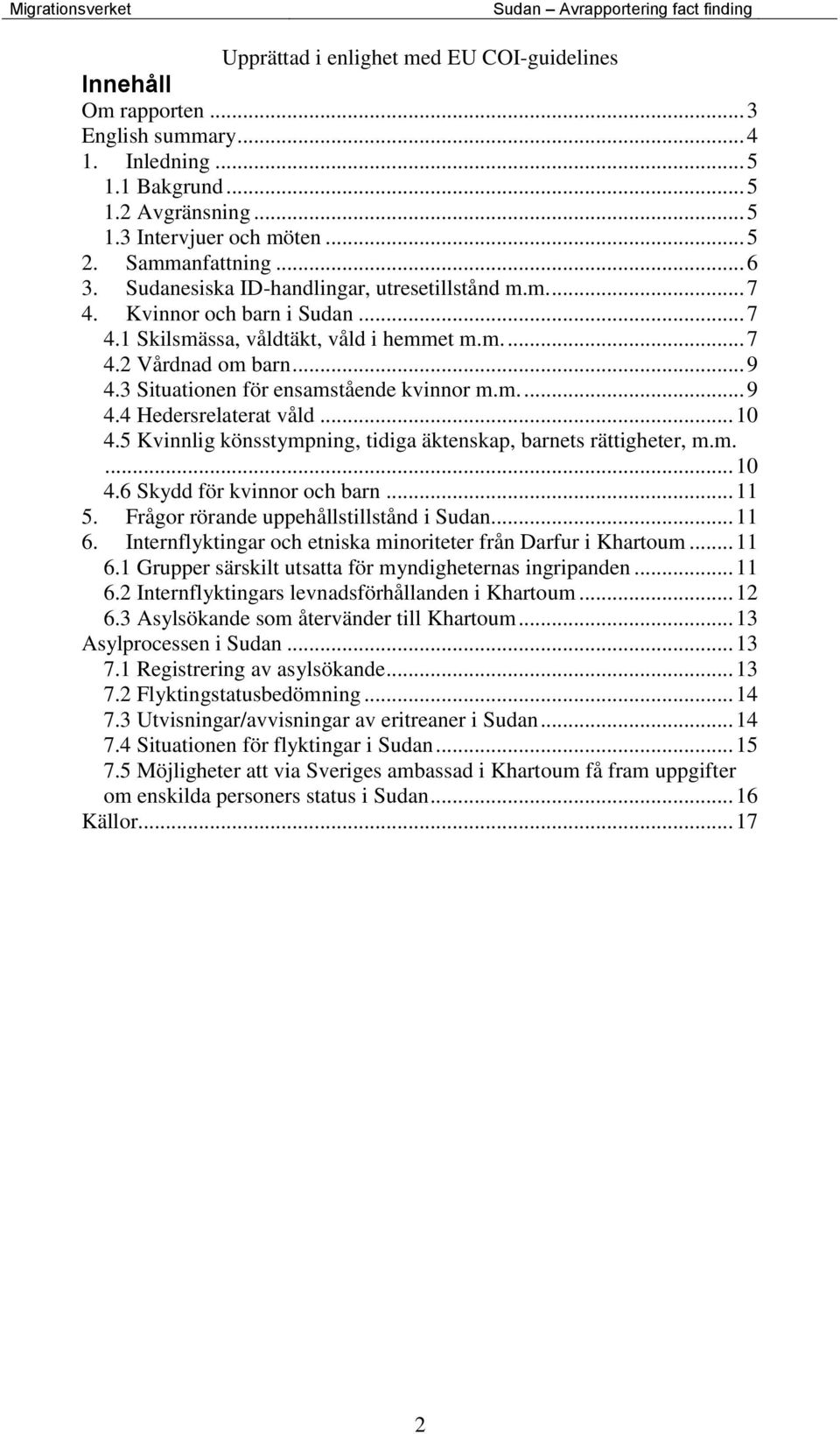3 Situationen för ensamstående kvinnor m.m.... 9 4.4 Hedersrelaterat våld... 10 4.5 Kvinnlig könsstympning, tidiga äktenskap, barnets rättigheter, m.m.... 10 4.6 Skydd för kvinnor och barn... 11 5.