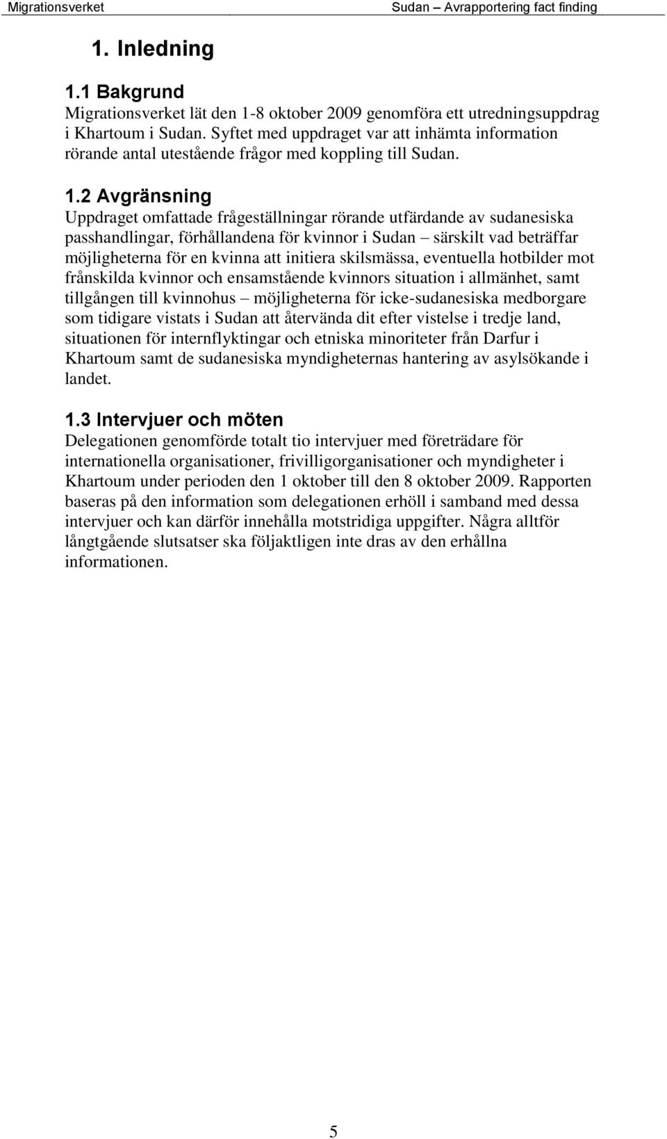 2 Avgränsning Uppdraget omfattade frågeställningar rörande utfärdande av sudanesiska passhandlingar, förhållandena för kvinnor i Sudan särskilt vad beträffar möjligheterna för en kvinna att initiera