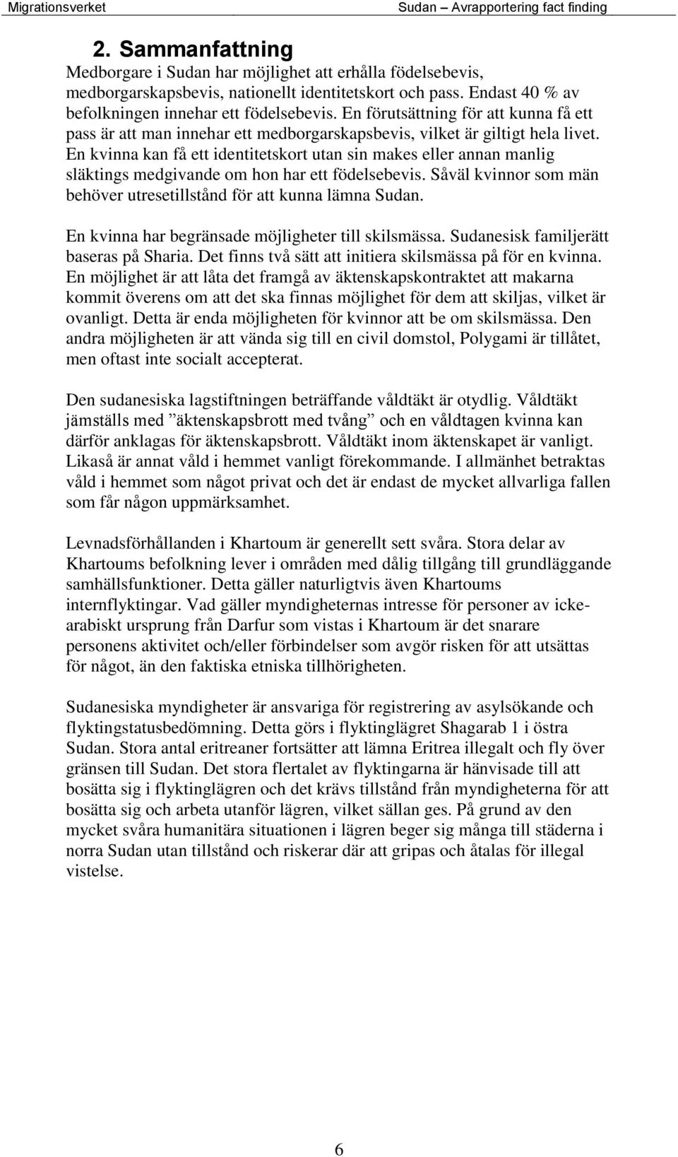 En kvinna kan få ett identitetskort utan sin makes eller annan manlig släktings medgivande om hon har ett födelsebevis. Såväl kvinnor som män behöver utresetillstånd för att kunna lämna Sudan.