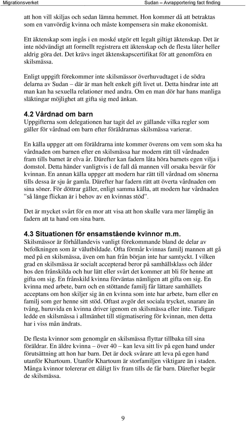 Det krävs inget äktenskapscertifikat för att genomföra en skilsmässa. Enligt uppgift förekommer inte skilsmässor överhuvudtaget i de södra delarna av Sudan där är man helt enkelt gift livet ut.